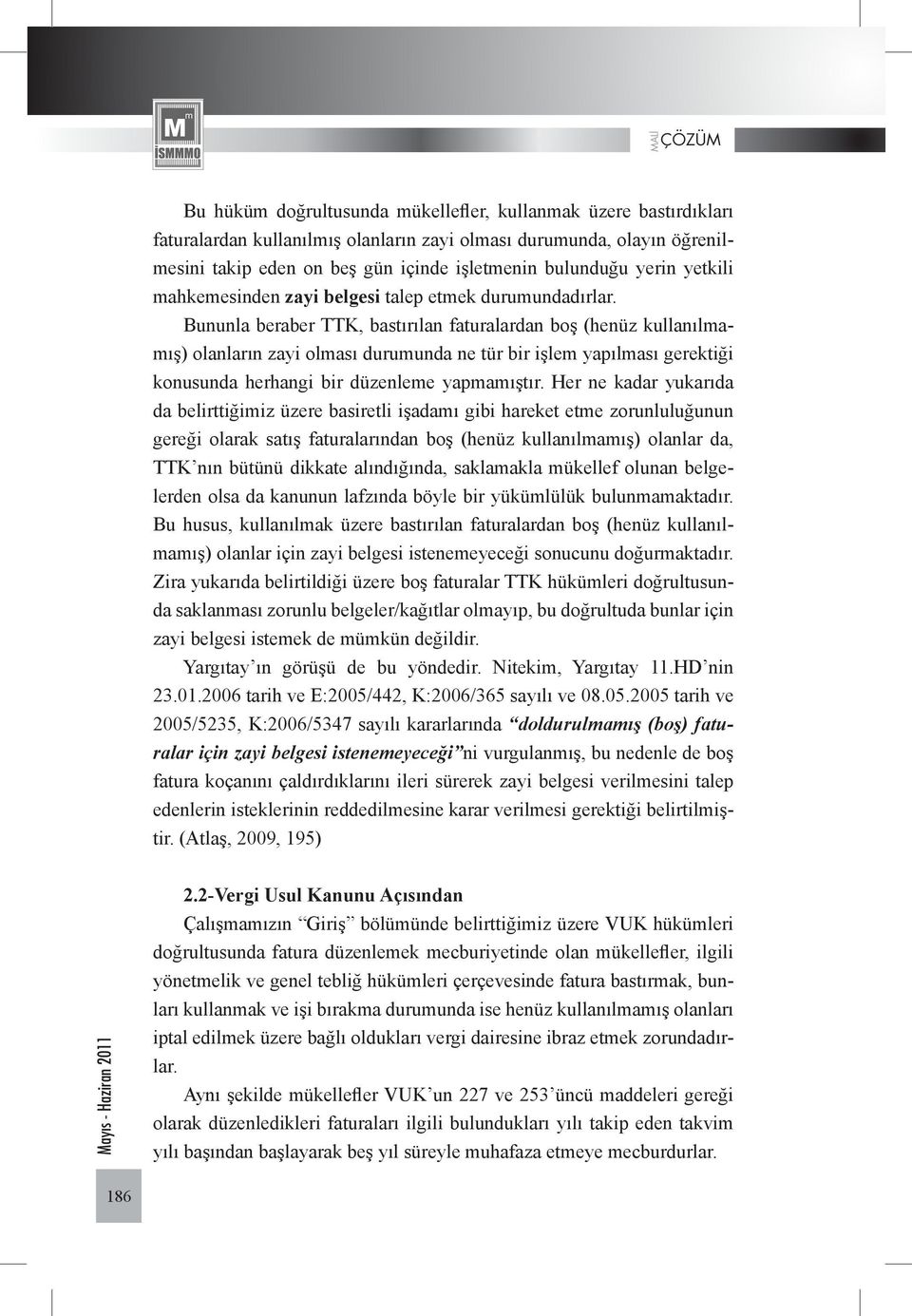 Bununla beraber TTK, bastırılan faturalardan boş (henüz kullanılmamış) olanların zayi olması durumunda ne tür bir işlem yapılması gerektiği konusunda herhangi bir düzenleme yapmamıştır.