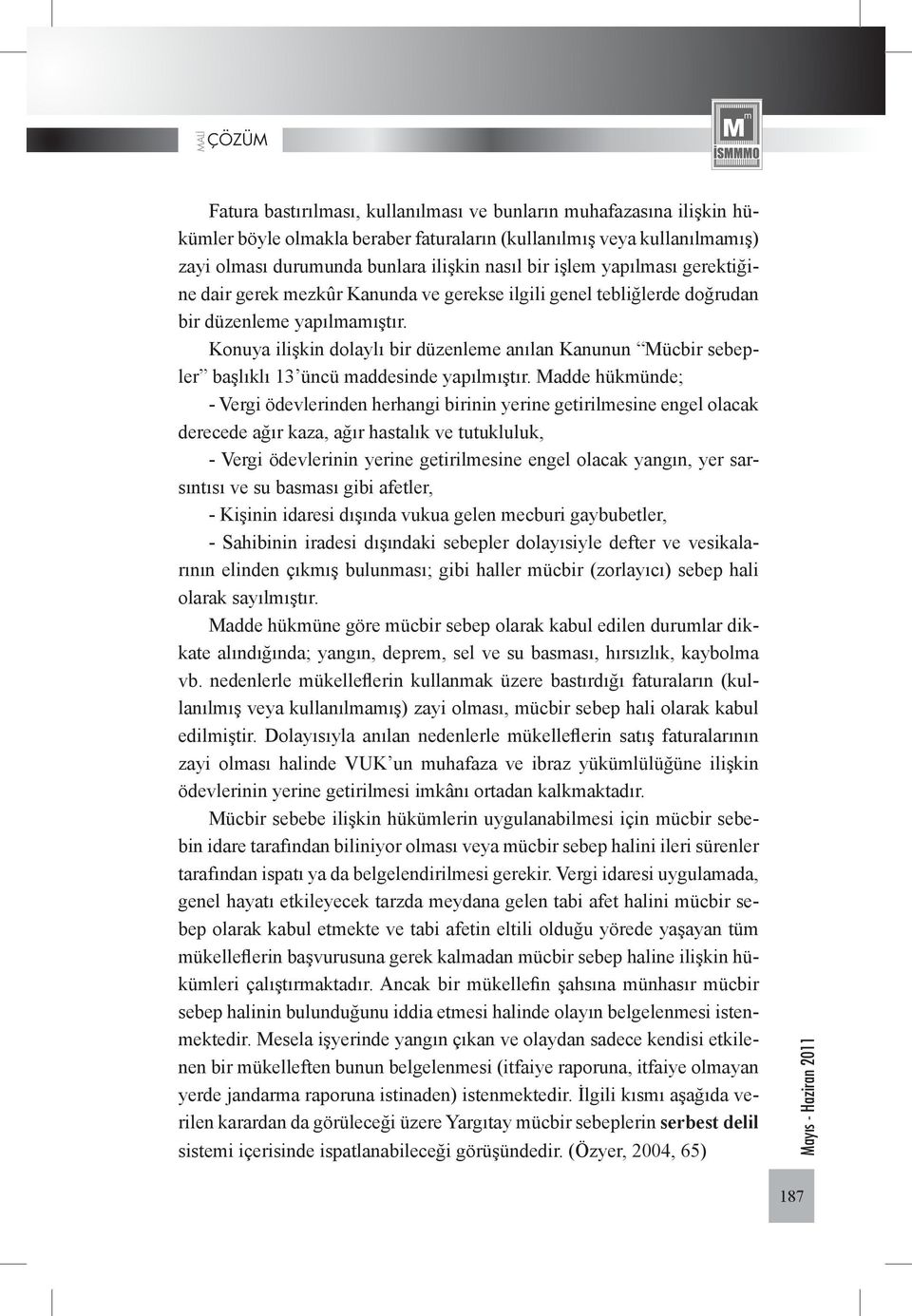 Konuya ilişkin dolaylı bir düzenleme anılan Kanunun Mücbir sebepler başlıklı 13 üncü maddesinde yapılmıştır.