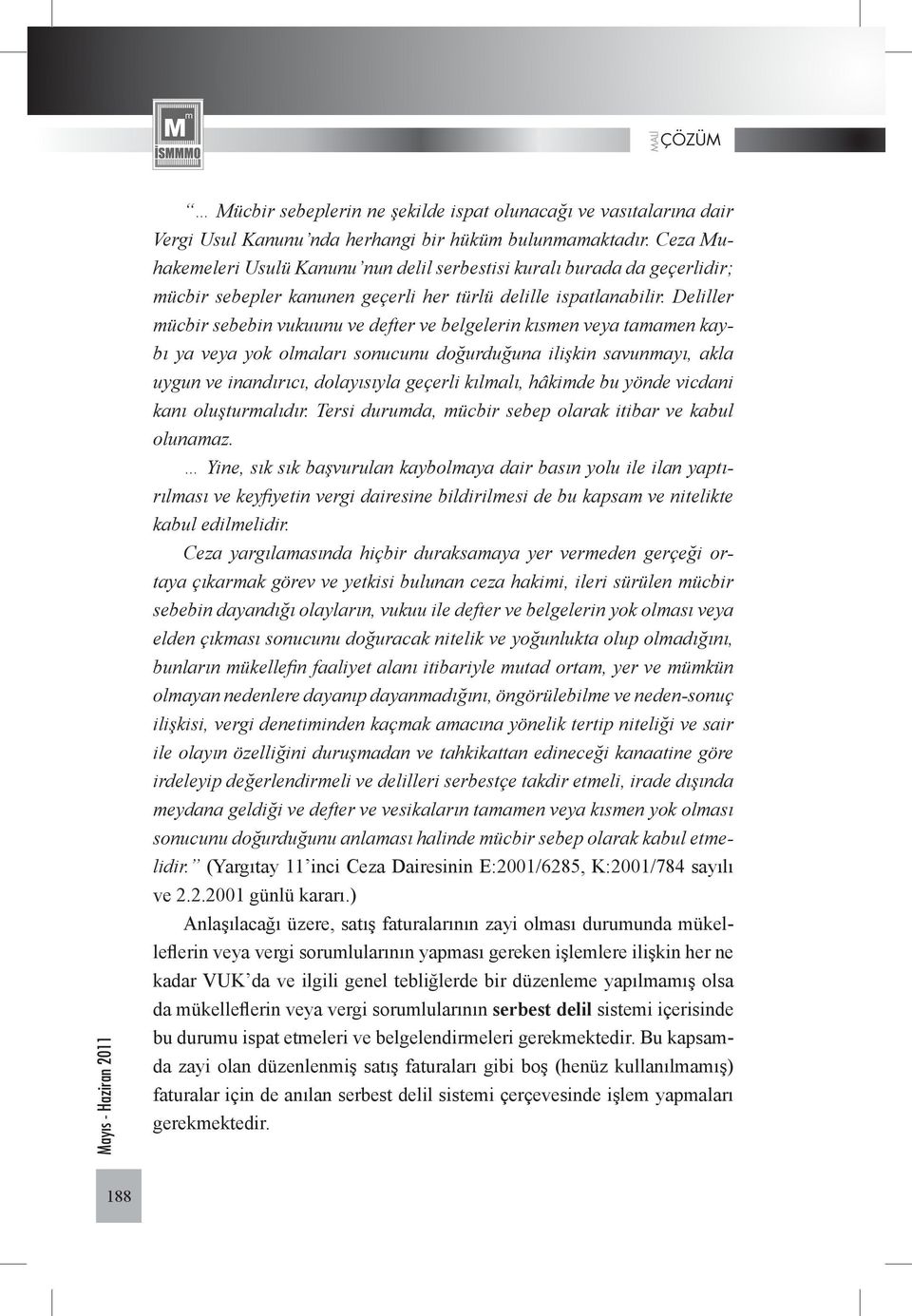 Deliller mücbir sebebin vukuunu ve defter ve belgelerin kısmen veya tamamen kaybı ya veya yok olmaları sonucunu doğurduğuna ilişkin savunmayı, akla uygun ve inandırıcı, dolayısıyla geçerli kılmalı,