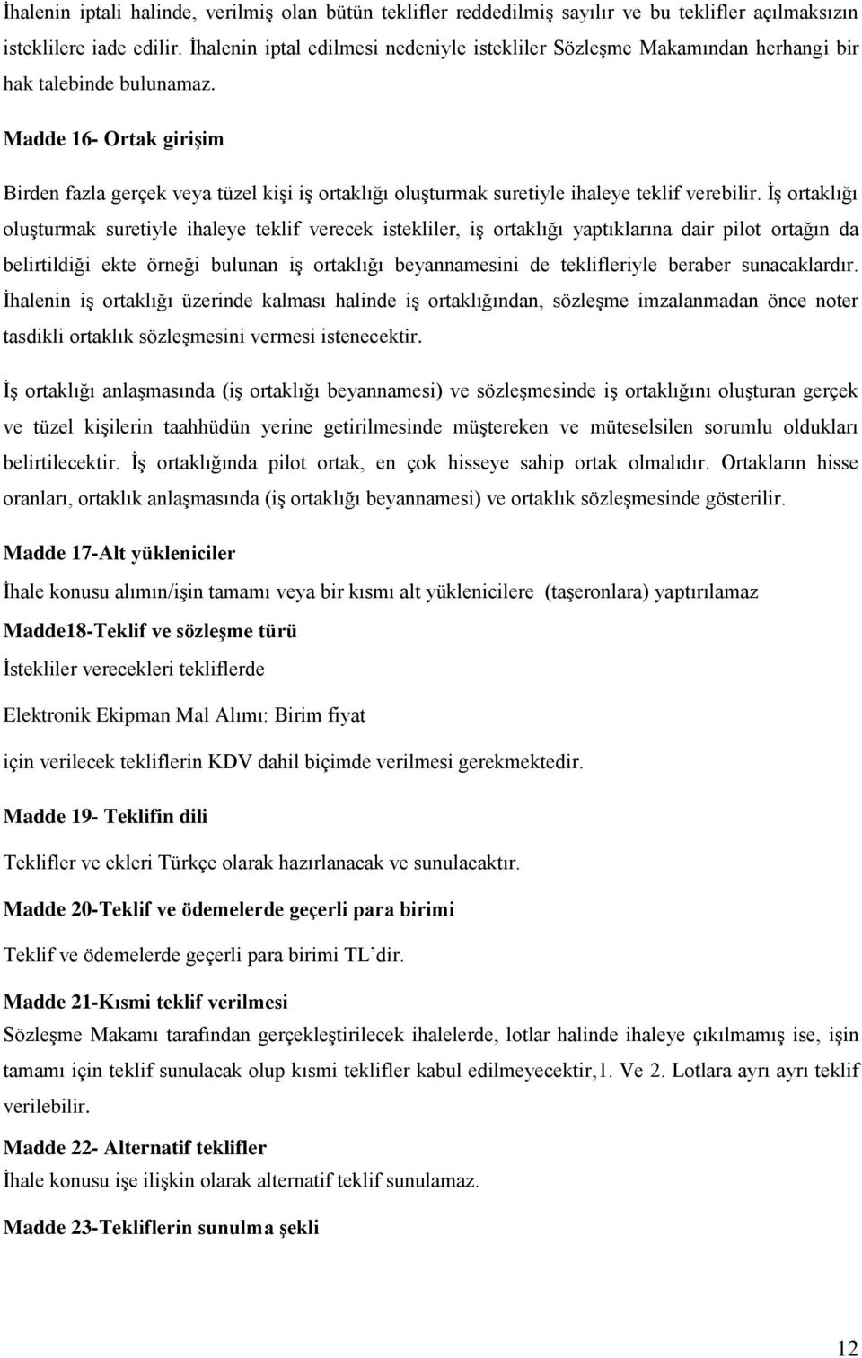 Madde 16- Ortak girişim Birden fazla gerçek veya tüzel kişi iş ortaklığı oluşturmak suretiyle ihaleye teklif verebilir.