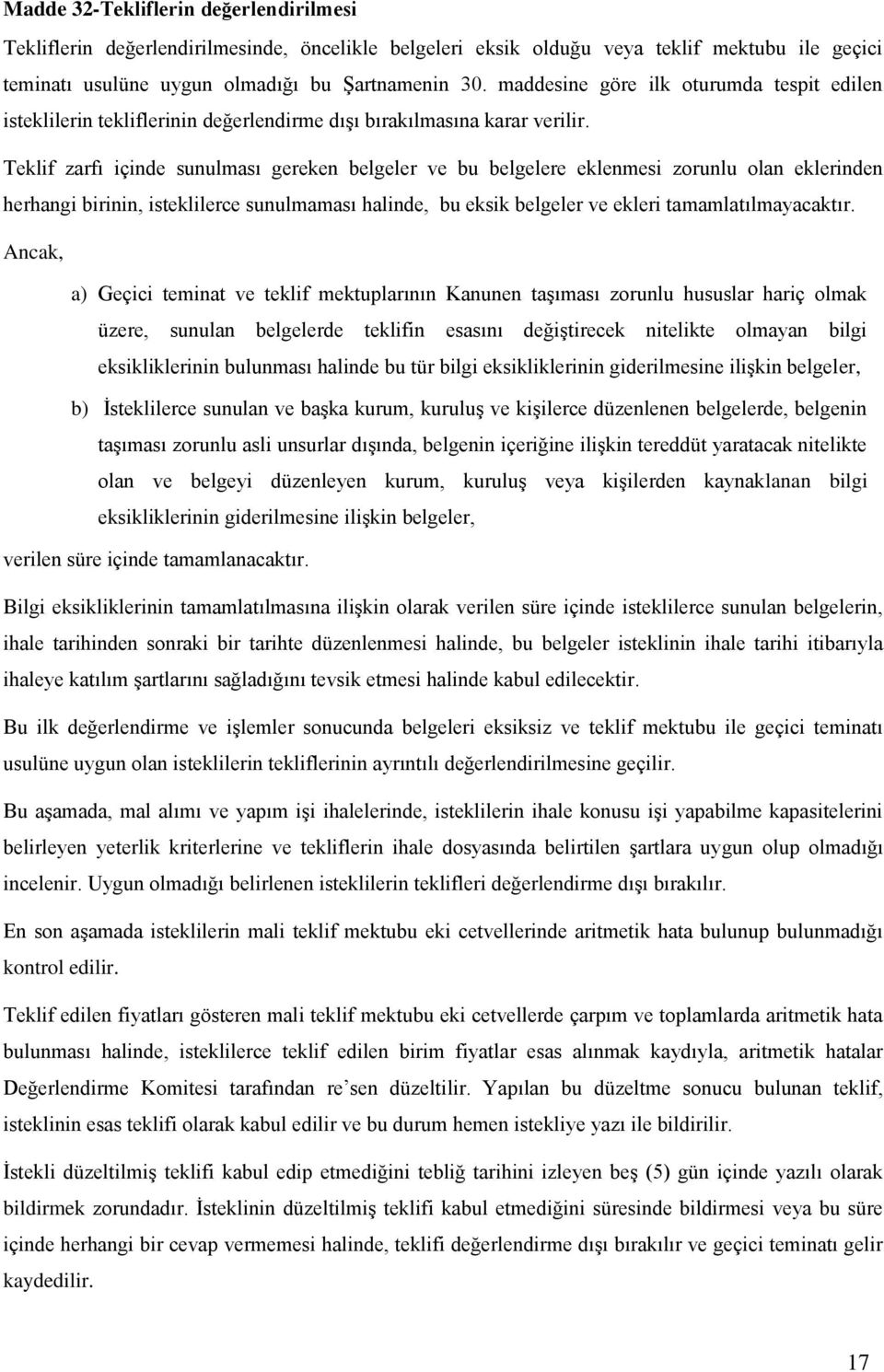 Teklif zarfı içinde sunulması gereken belgeler ve bu belgelere eklenmesi zorunlu olan eklerinden herhangi birinin, isteklilerce sunulmaması halinde, bu eksik belgeler ve ekleri tamamlatılmayacaktır.