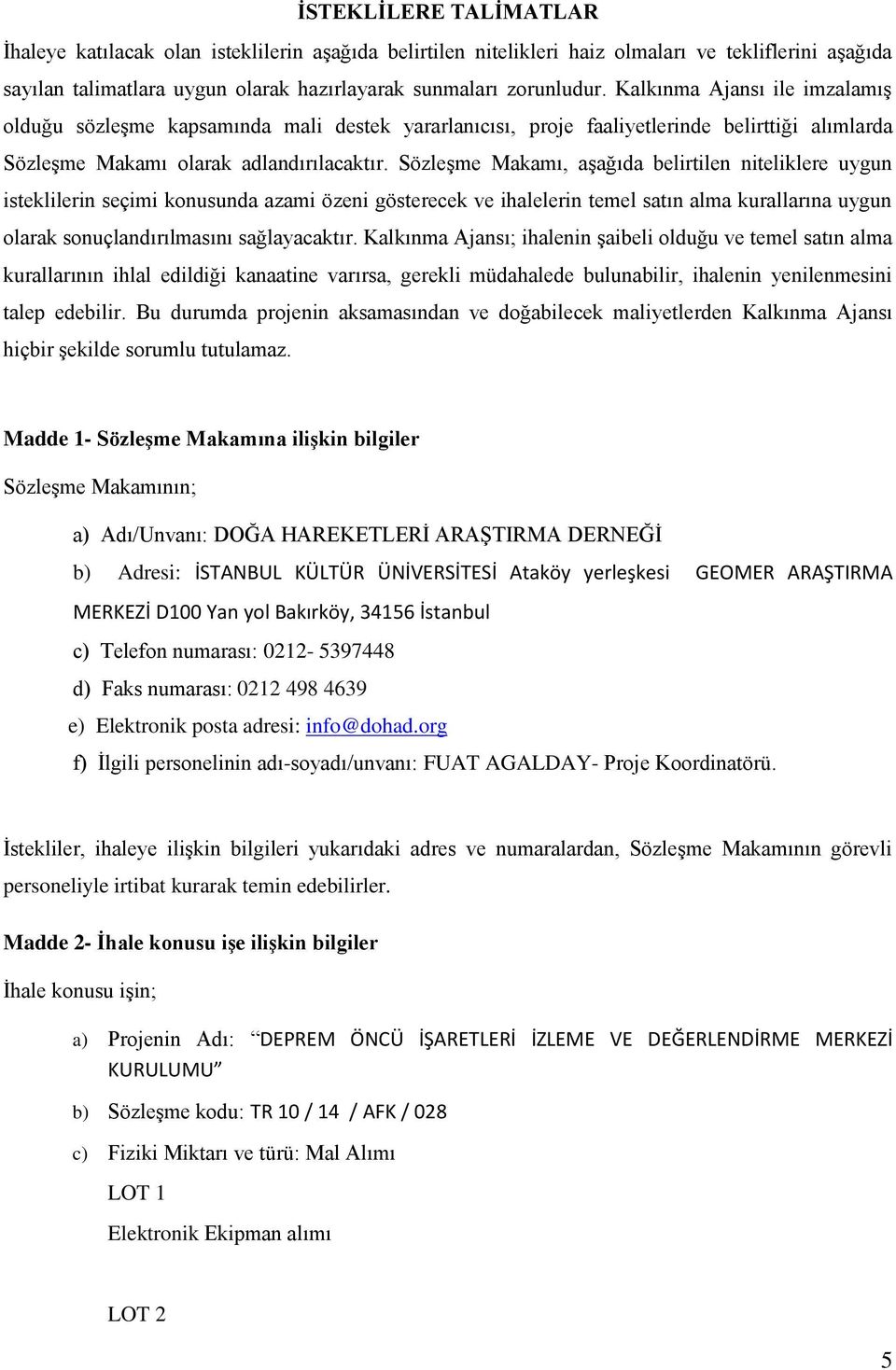 Sözleşme Makamı, aşağıda belirtilen niteliklere uygun isteklilerin seçimi konusunda azami özeni gösterecek ve ihalelerin temel satın alma kurallarına uygun olarak sonuçlandırılmasını sağlayacaktır.