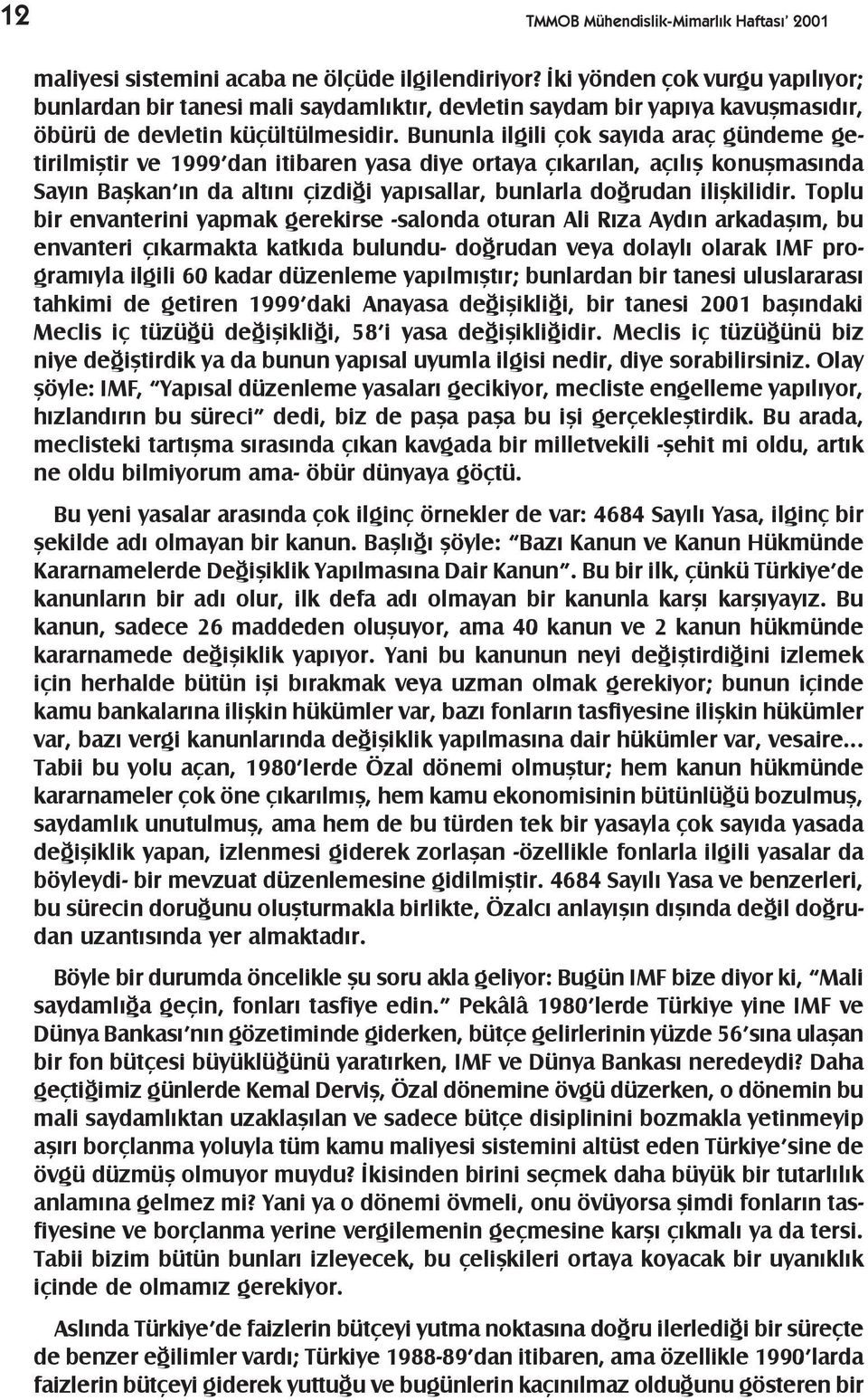 Bununla ilgili çok sayýda araç gündeme getirilmiþtir ve 1999 dan itibaren yasa diye ortaya çýkarýlan, açýlýþ konuþmasýnda Sayýn Baþkan ýn da altýný çizdiði yapýsallar, bunlarla doðrudan iliþkilidir.