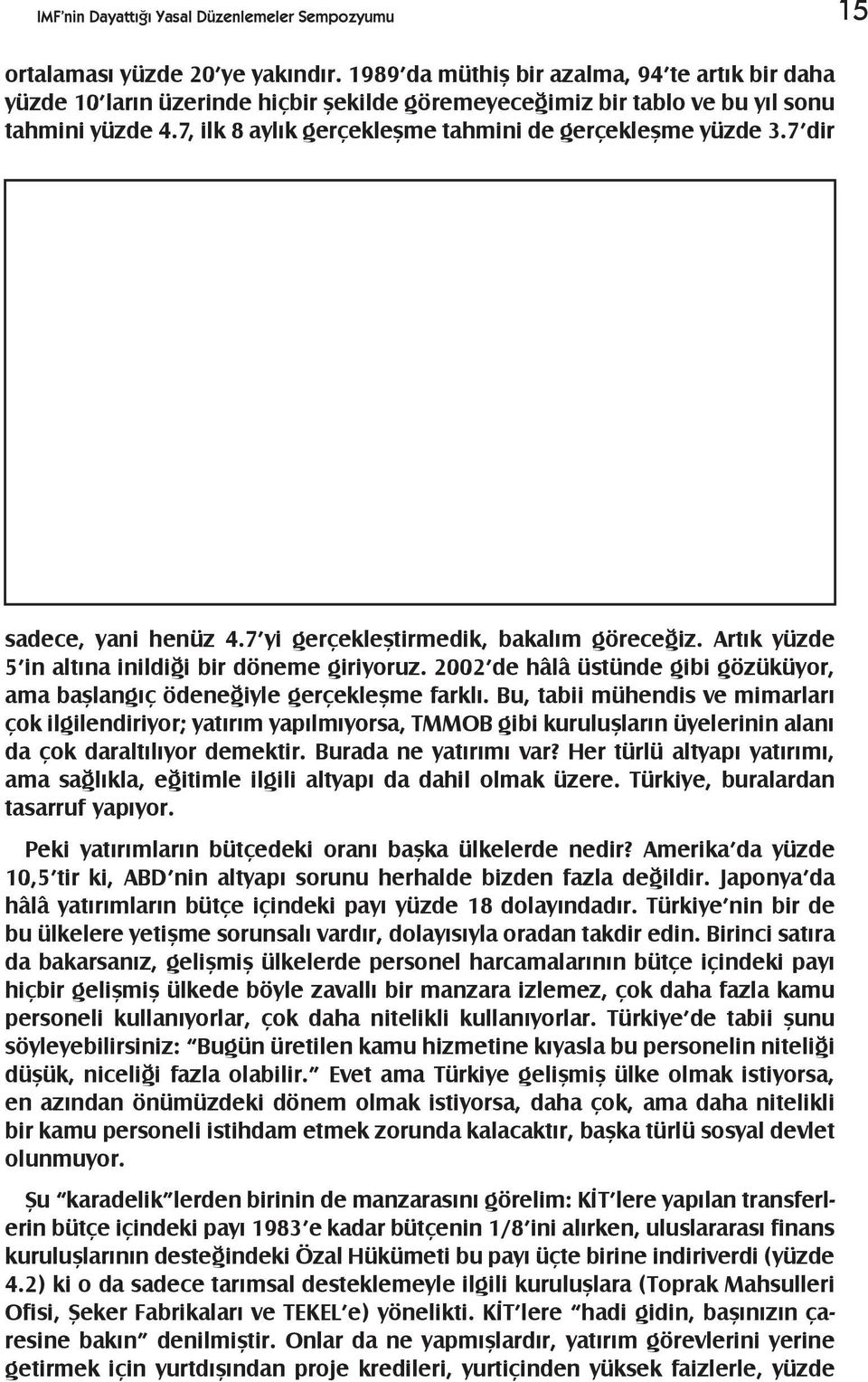 7, ilk 8 aylýk gerçekleþme tahmini de gerçekleþme yüzde 3.7 dir sadece, yani henüz 4.7 yi gerçekleþtirmedik, bakalým göreceðiz. Artýk yüzde 5 in altýna inildiði bir döneme giriyoruz.