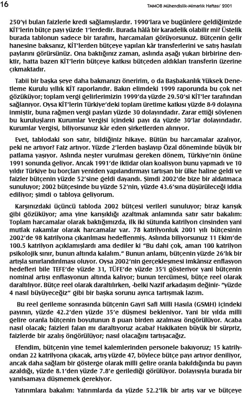 Bütçenin gelir hanesine baksanýz, KÝT lerden bütçeye yapýlan kâr transferlerini ve satýþ hasýlatý paylarýný görürsünüz.