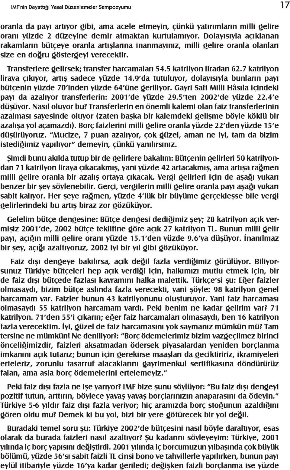 5 katrilyon liradan 62.7 katrilyon liraya çýkýyor, artýþ sadece yüzde 14.9 da tutuluyor, dolayýsýyla bunlarýn payý bütçenin yüzde 70 inden yüzde 64 üne geriliyor.