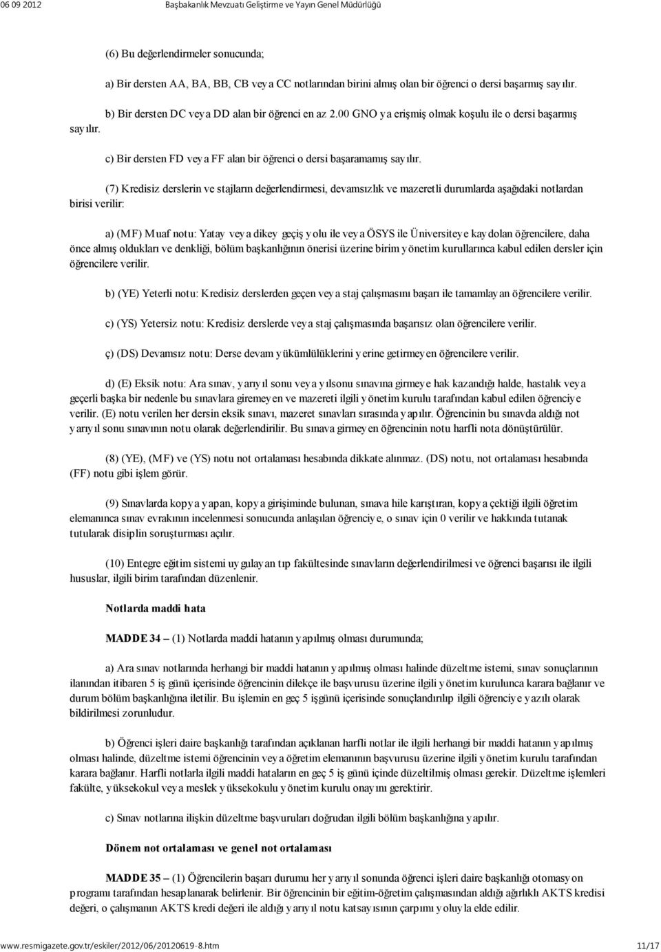 (7) Kredisiz derslerin ve stajların değerlendirmesi, devamsızlık ve mazeretli durumlarda aşağıdaki notlardan birisi verilir: a) (M F) M uaf notu: Yatay veya dikey geçiş yolu ile veya ÖSYS ile