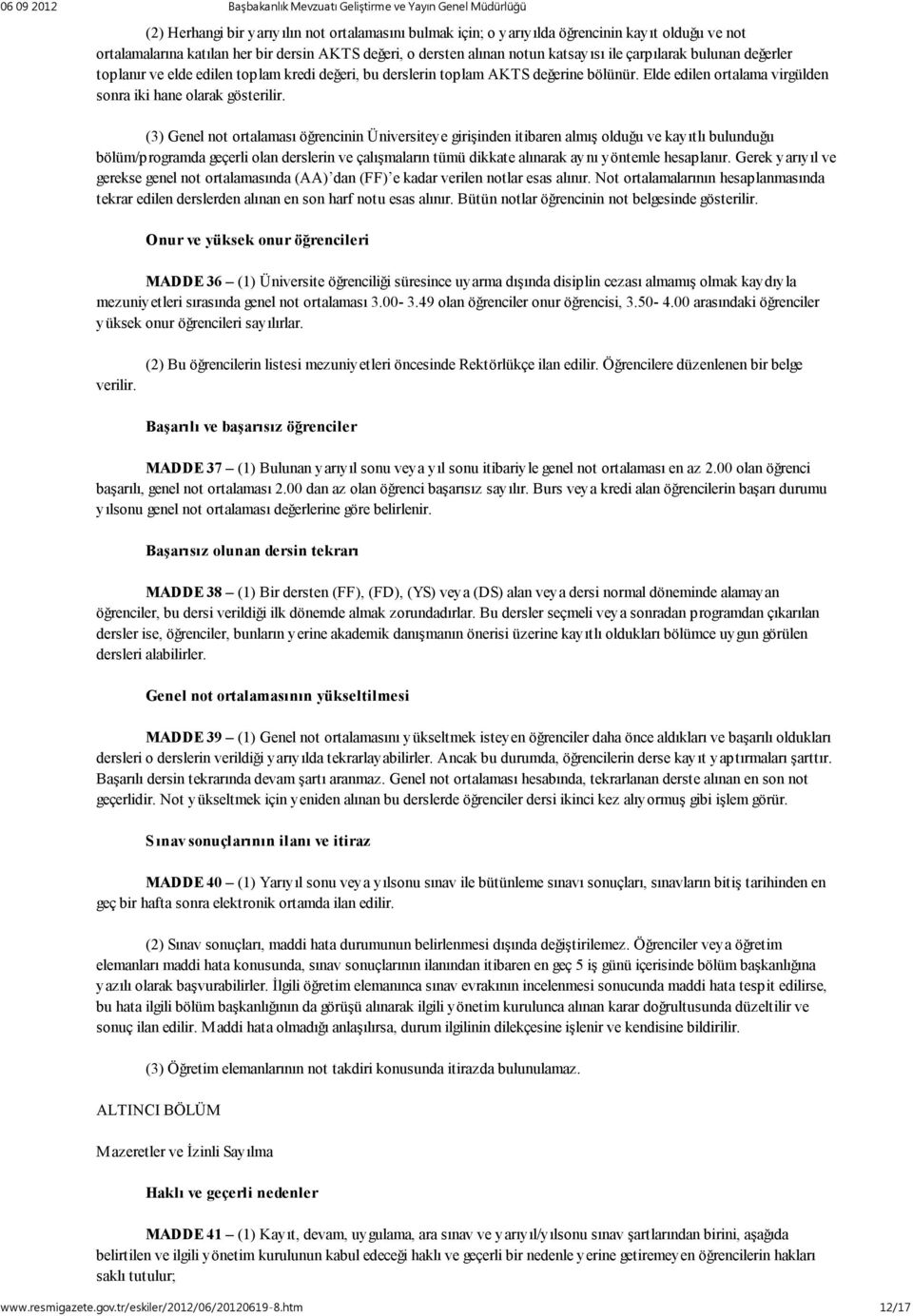 (3) Genel not ortalaması öğrencinin Üniversiteye girişinden itibaren almış olduğu ve kayıtlı bulunduğu bölüm/programda geçerli olan derslerin ve çalışmaların tümü dikkate alınarak aynı yöntemle