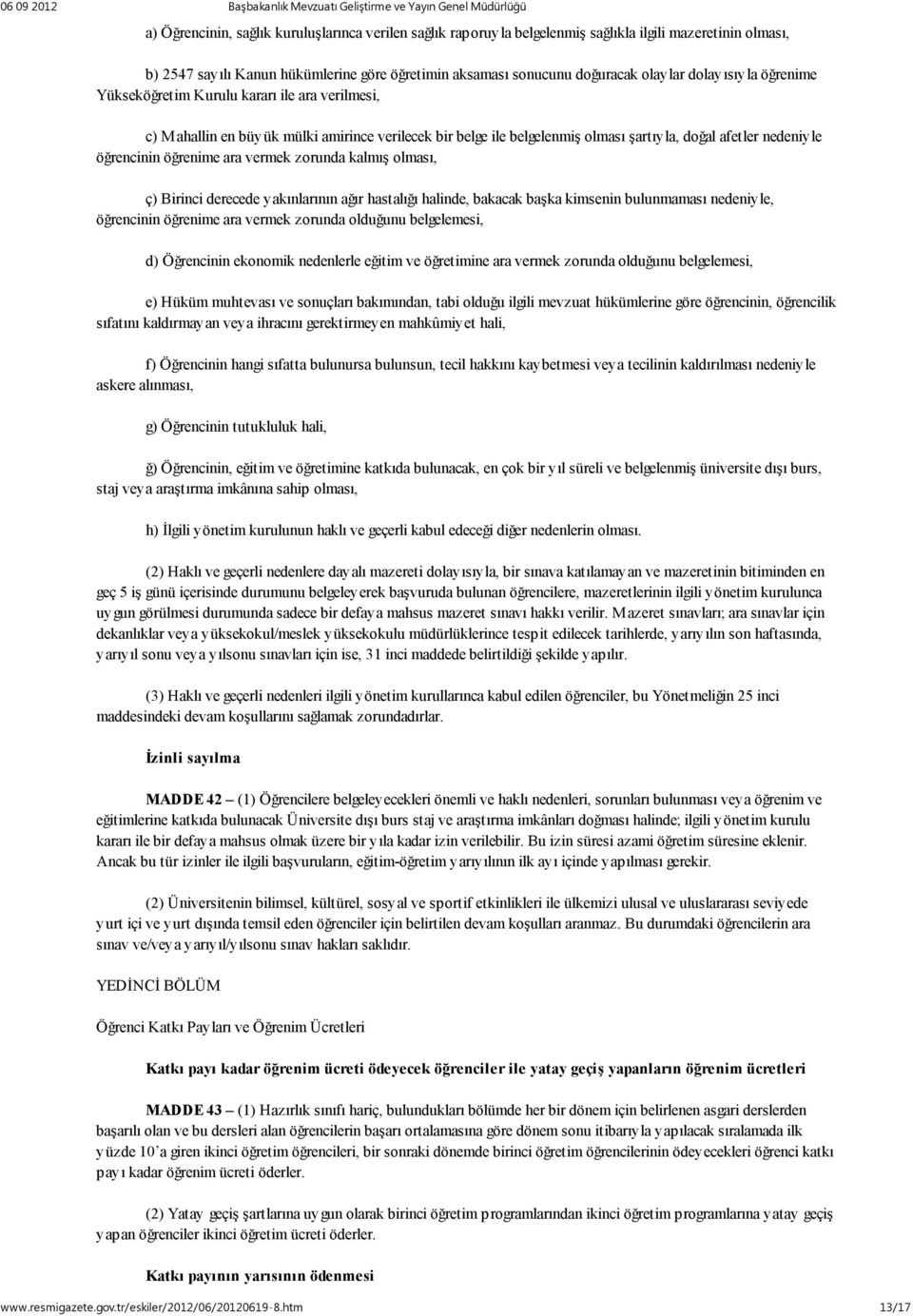 öğrenime ara vermek zorunda kalmış olması, ç) Birinci derecede yakınlarının ağır hastalığı halinde, bakacak başka kimsenin bulunmaması nedeniyle, öğrencinin öğrenime ara vermek zorunda olduğunu