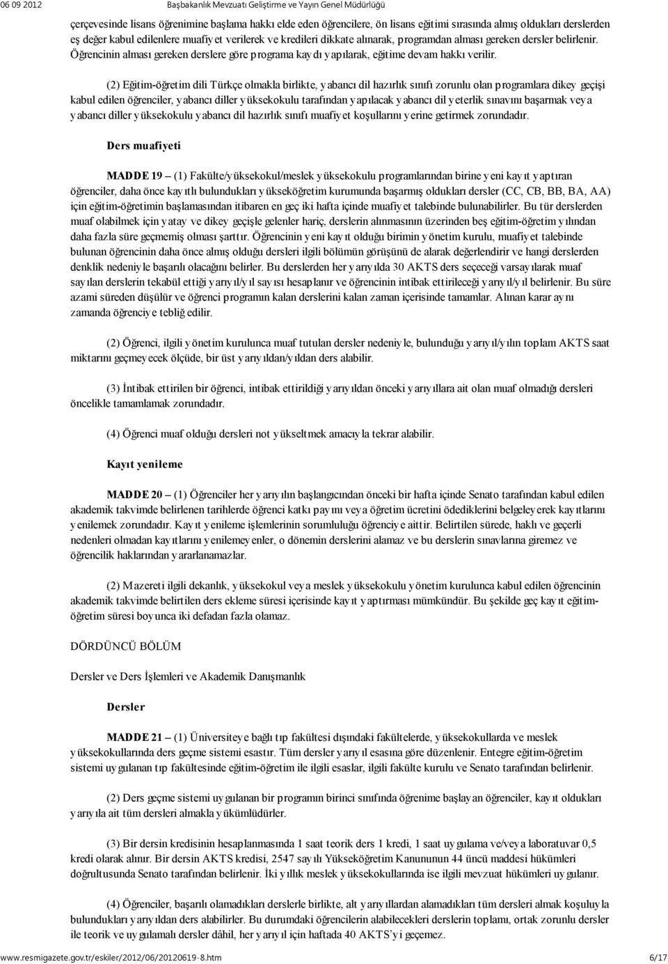 (2) Eğitim-öğretim dili Türkçe olmakla birlikte, yabancı dil hazırlık sınıfı zorunlu olan programlara dikey geçişi kabul edilen öğrenciler, yabancı diller yüksekokulu tarafından yapılacak yabancı dil