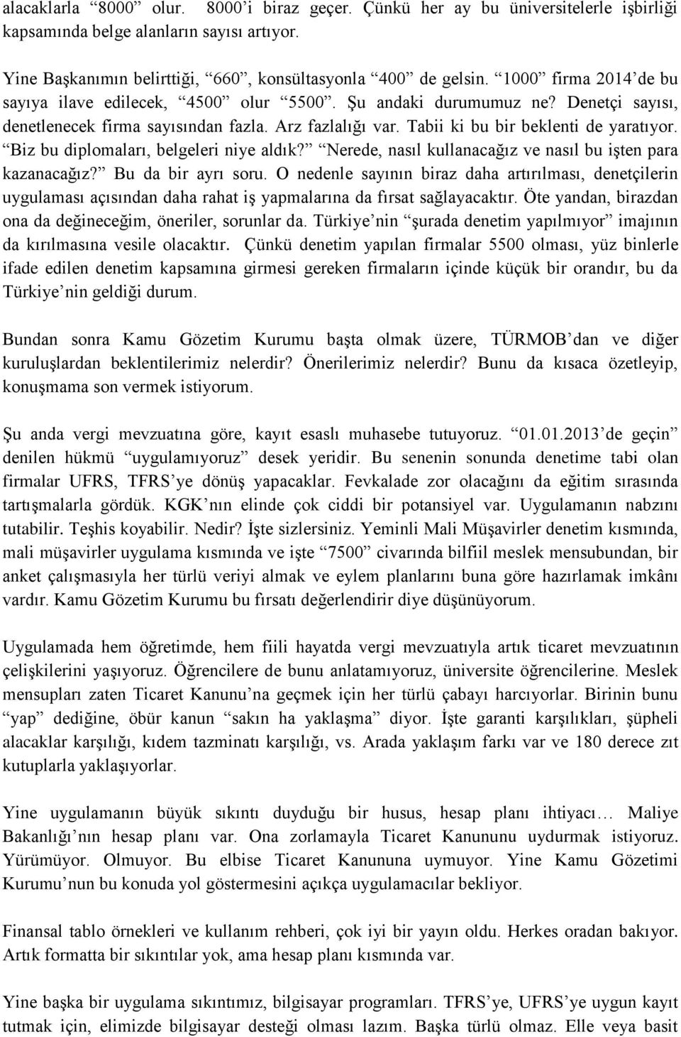 Biz bu diplomaları, belgeleri niye aldık? Nerede, nasıl kullanacağız ve nasıl bu işten para kazanacağız? Bu da bir ayrı soru.