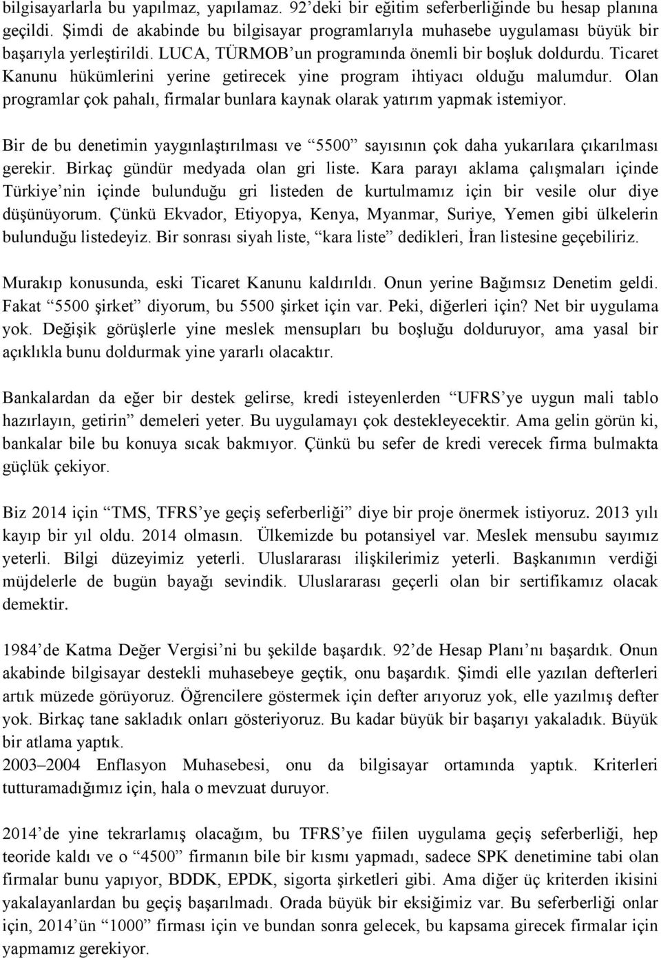 Ticaret Kanunu hükümlerini yerine getirecek yine program ihtiyacı olduğu malumdur. Olan programlar çok pahalı, firmalar bunlara kaynak olarak yatırım yapmak istemiyor.