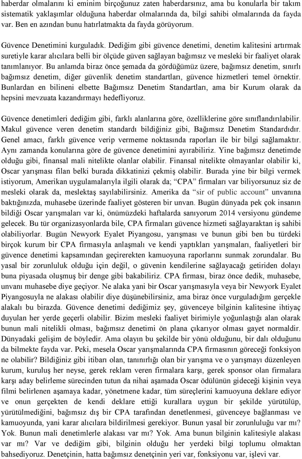 Dediğim gibi güvence denetimi, denetim kalitesini artırmak suretiyle karar alıcılara belli bir ölçüde güven sağlayan bağımsız ve mesleki bir faaliyet olarak tanımlanıyor.