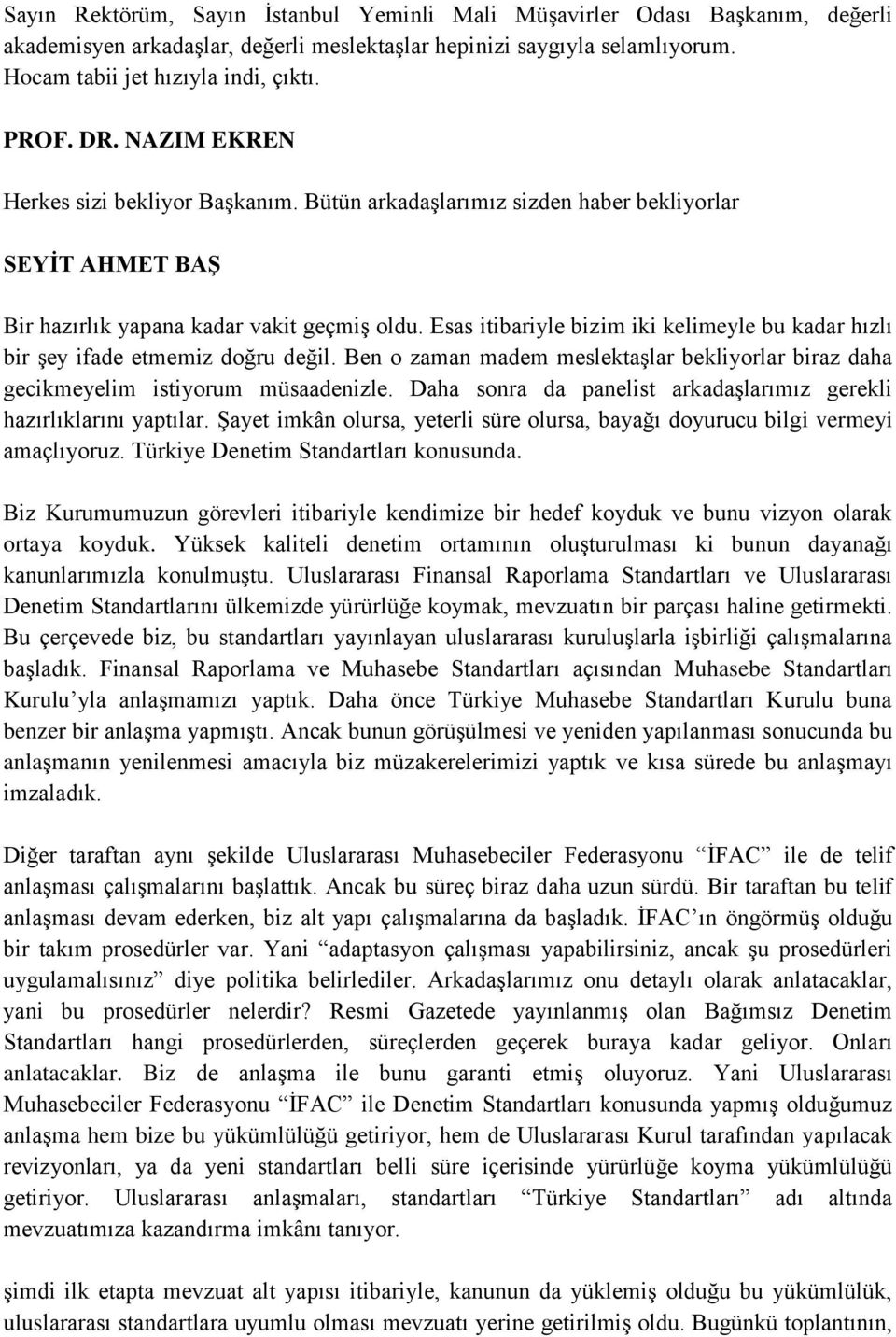 Esas itibariyle bizim iki kelimeyle bu kadar hızlı bir şey ifade etmemiz doğru değil. Ben o zaman madem meslektaşlar bekliyorlar biraz daha gecikmeyelim istiyorum müsaadenizle.