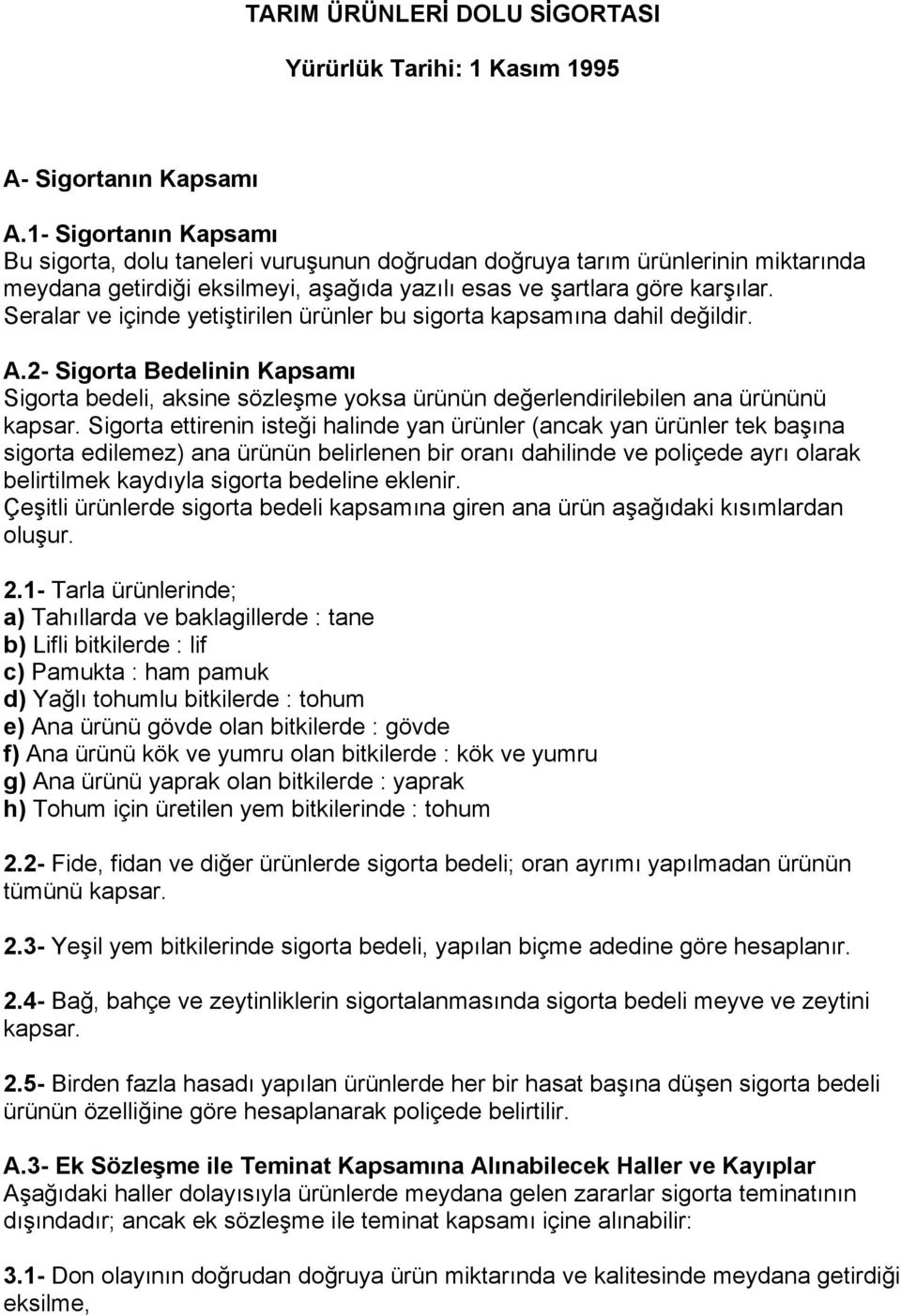 Seralar ve içinde yetiştirilen ürünler bu sigorta kapsamına dahil değildir. A.2- Sigorta Bedelinin Kapsamı Sigorta bedeli, aksine sözleşme yoksa ürünün değerlendirilebilen ana ürününü kapsar.