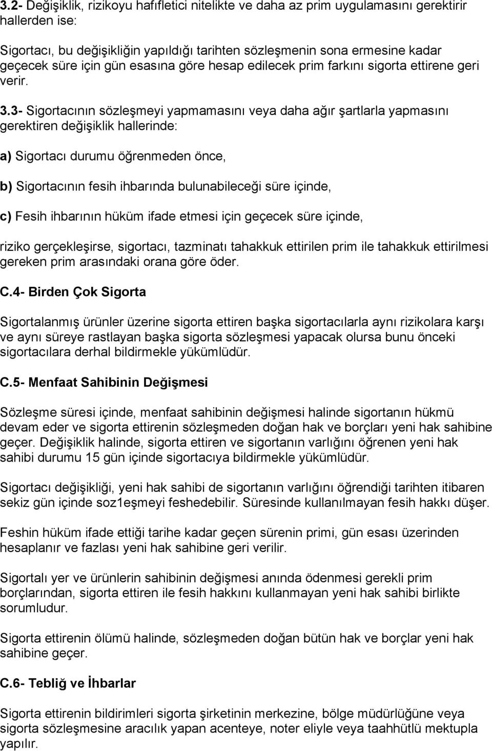 3- Sigortacının sözleşmeyi yapmamasını veya daha ağır şartlarla yapmasını gerektiren değişiklik hallerinde: a) Sigortacı durumu öğrenmeden önce, b) Sigortacının fesih ihbarında bulunabileceği süre