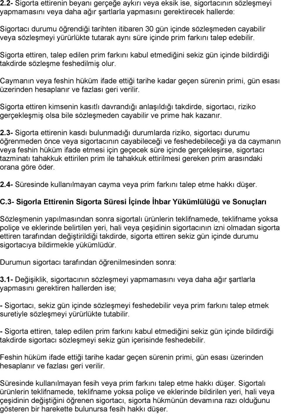 Sigorta ettiren, talep edilen prim farkını kabul etmediğini sekiz gün içinde bildirdiği takdirde sözleşme feshedilmiş olur.