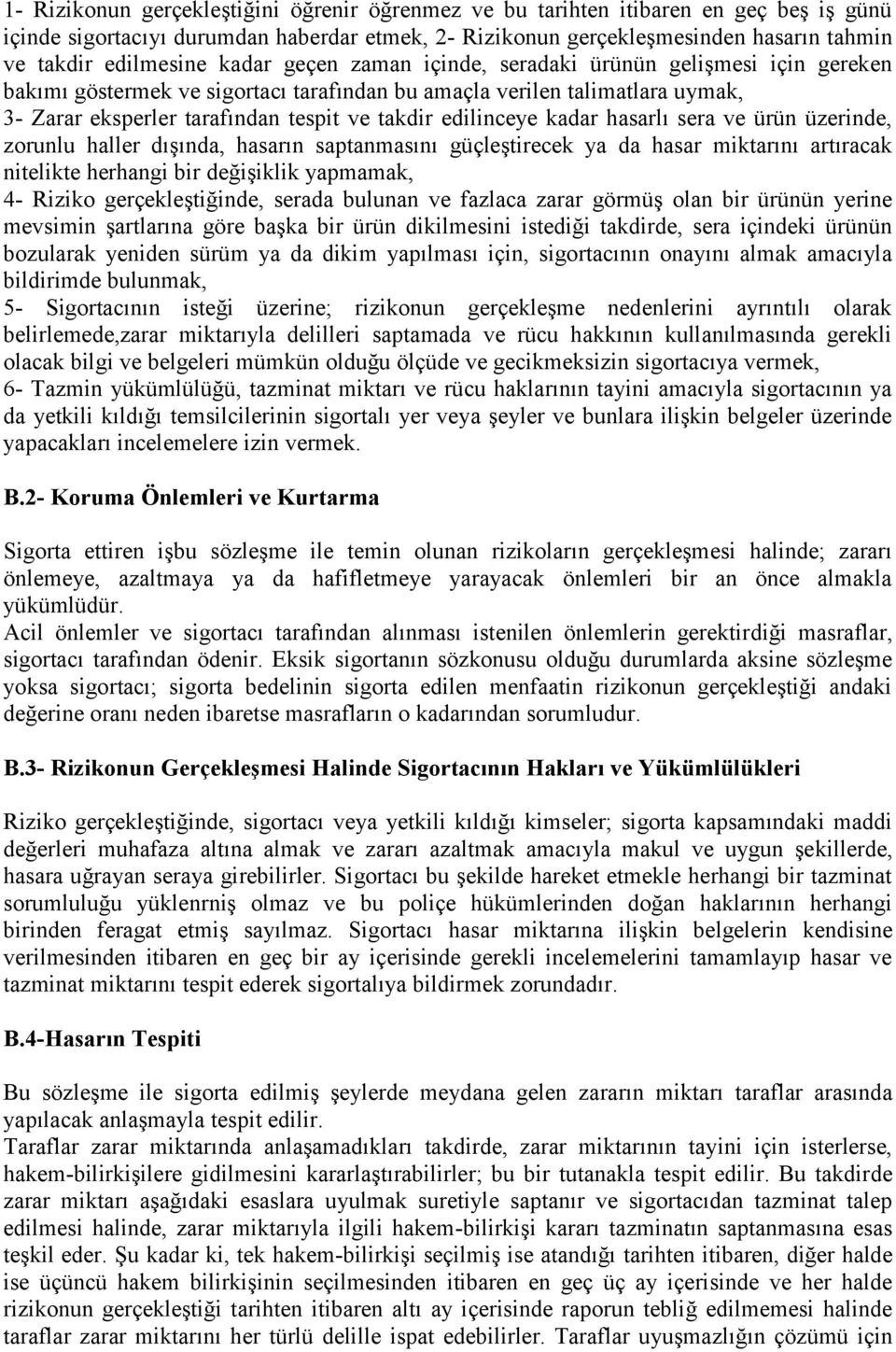 edilinceye kadar hasarlı sera ve ürün üzerinde, zorunlu haller dışında, hasarın saptanmasını güçleştirecek ya da hasar miktarını artıracak nitelikte herhangi bir değişiklik yapmamak, 4- Riziko