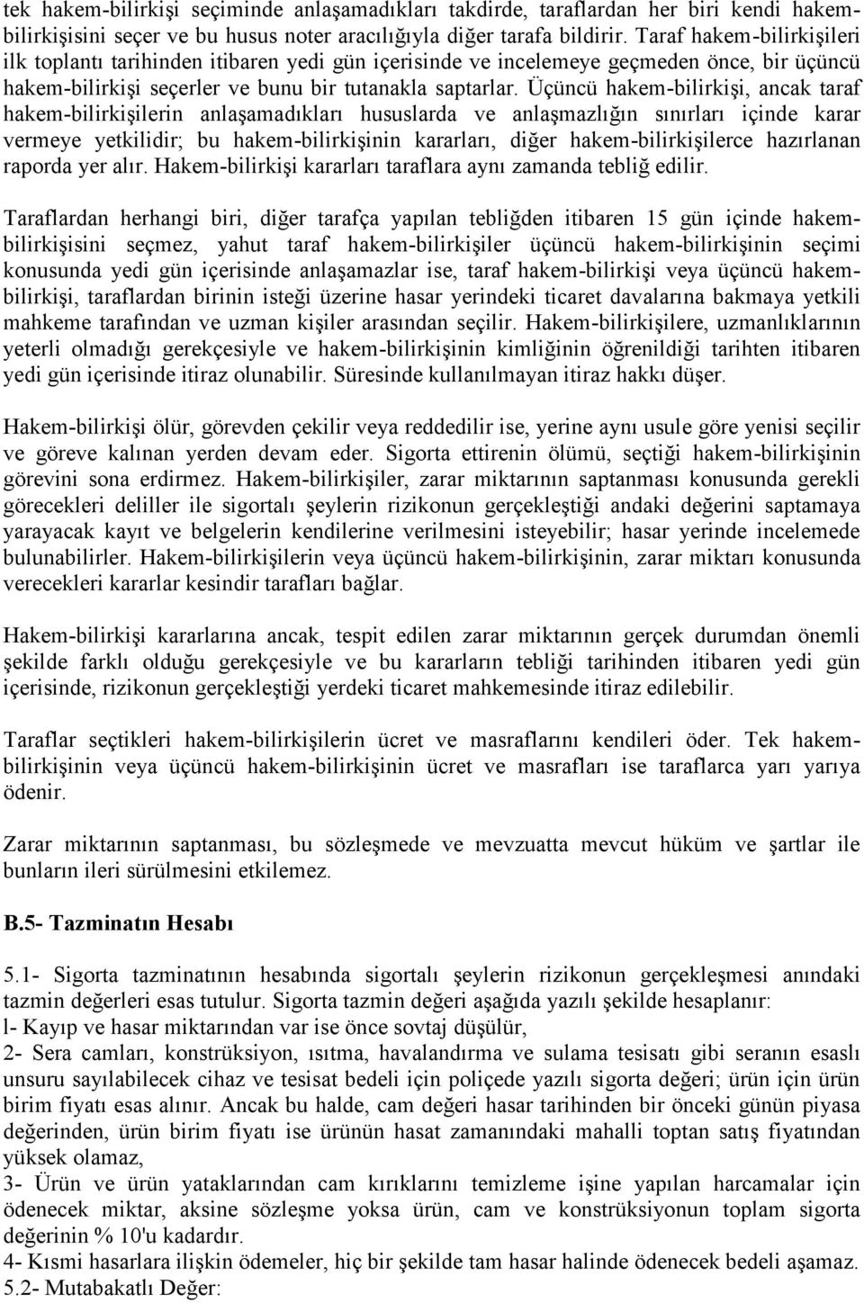 Üçüncü hakem-bilirkişi, ancak taraf hakem-bilirkişilerin anlaşamadıkları hususlarda ve anlaşmazlığın sınırları içinde karar vermeye yetkilidir; bu hakem-bilirkişinin kararları, diğer