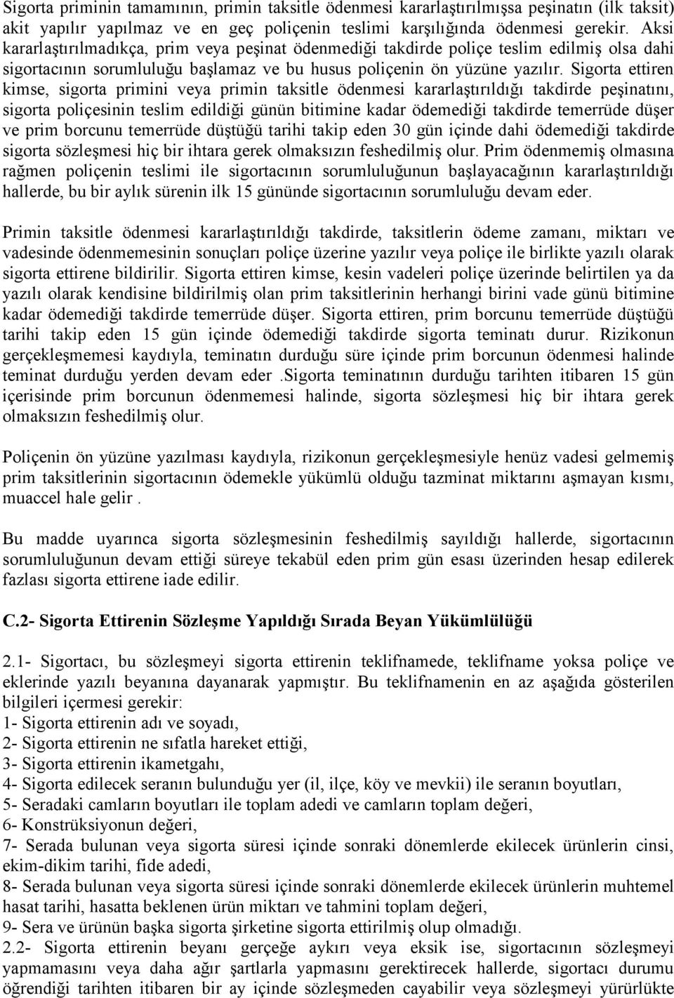 Sigorta ettiren kimse, sigorta primini veya primin taksitle ödenmesi kararlaştırıldığı takdirde peşinatını, sigorta poliçesinin teslim edildiği günün bitimine kadar ödemediği takdirde temerrüde düşer