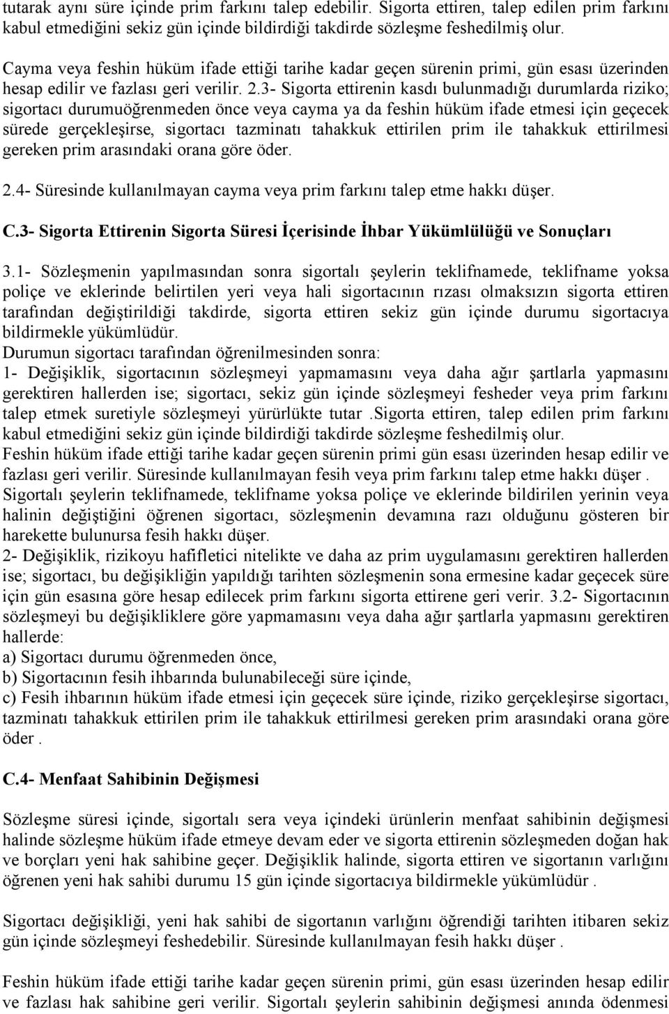 3- Sigorta ettirenin kasdı bulunmadığı durumlarda riziko; sigortacı durumuöğrenmeden önce veya cayma ya da feshin hüküm ifade etmesi için geçecek sürede gerçekleşirse, sigortacı tazminatı tahakkuk