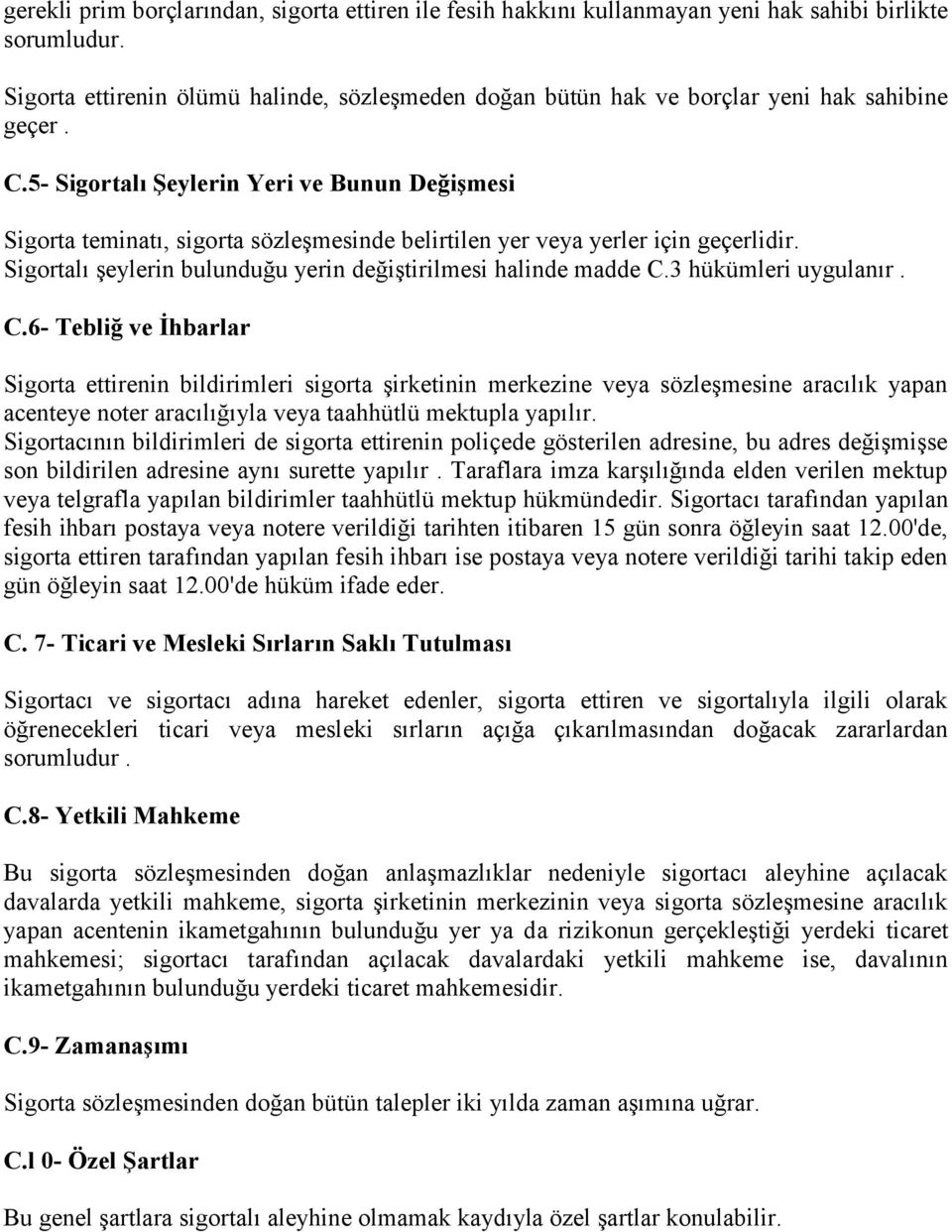 5- Sigortalı Şeylerin Yeri ve Bunun Değişmesi Sigorta teminatı, sigorta sözleşmesinde belirtilen yer veya yerler için geçerlidir. Sigortalı şeylerin bulunduğu yerin değiştirilmesi halinde madde C.