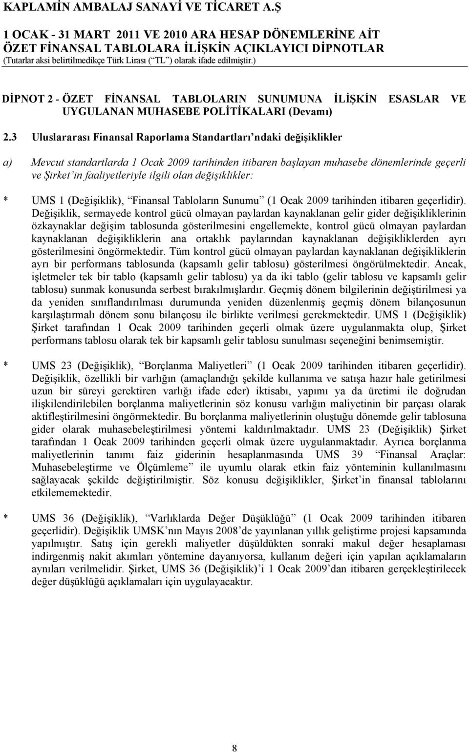 olan değişiklikler: * UMS 1 (Değişiklik), Finansal Tabloların Sunumu (1 Ocak 2009 tarihinden itibaren geçerlidir).