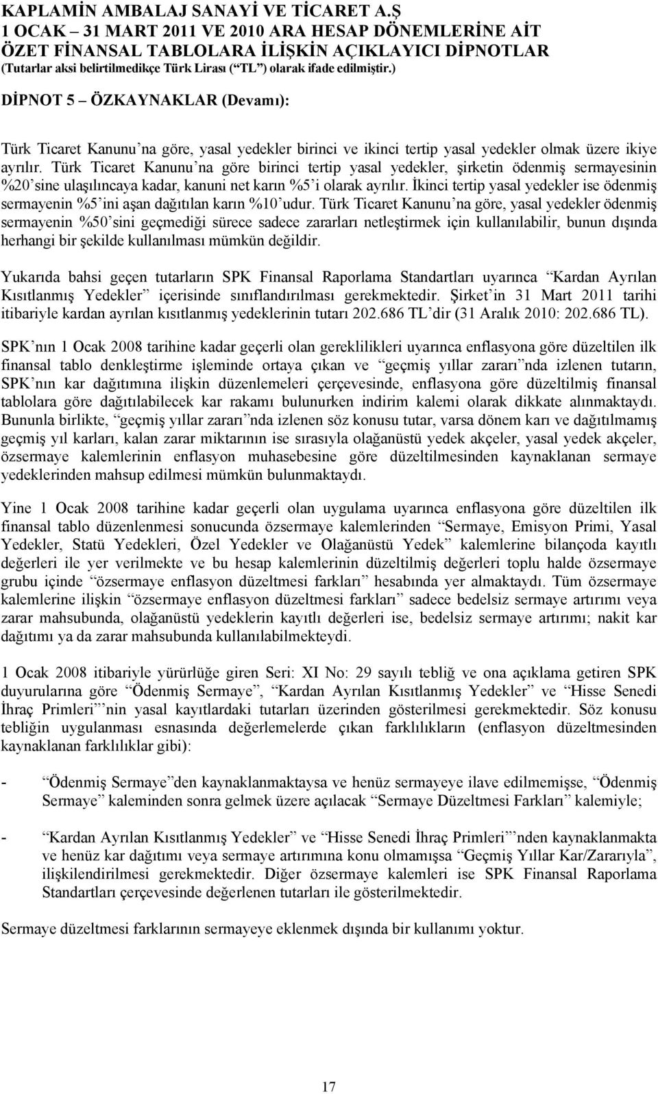 İkinci tertip yasal yedekler ise ödenmiş sermayenin %5 ini aşan dağıtılan karın %10 udur.