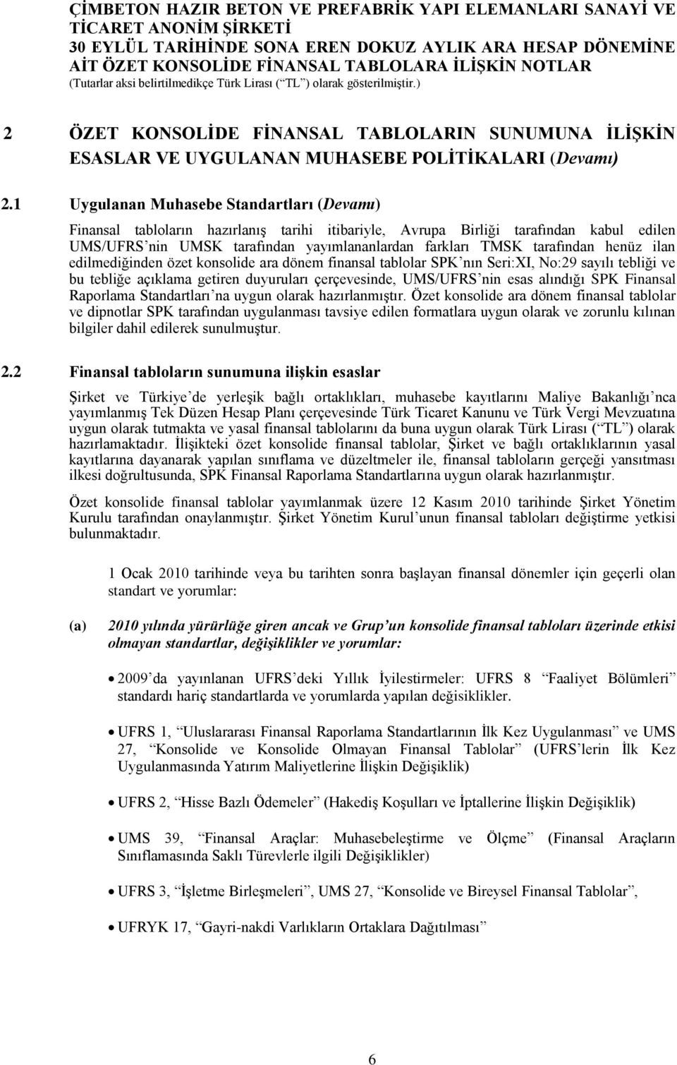 tarafından henüz ilan edilmediğinden özet konsolide ara dönem finansal tablolar SPK nın Seri:XI, No:29 sayılı tebliği ve bu tebliğe açıklama getiren duyuruları çerçevesinde, UMS/UFRS nin esas