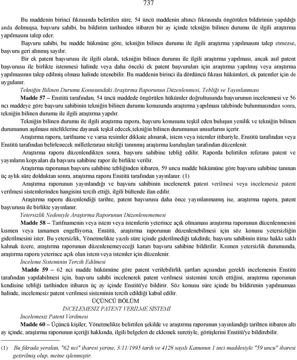 Başvuru sahibi, bu madde hükmüne göre, tekniğin bilinen durumu ile ilgili araştırma yapılmasını talep etmezse, başvuru geri alınmış sayılır.