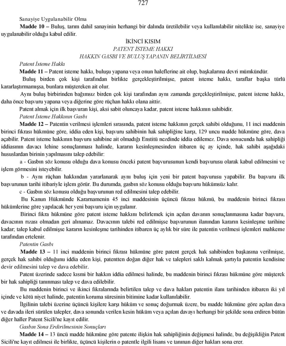 Buluş birden çok kişi tarafından birlikte gerçekleştirilmişse, patent isteme hakkı, taraflar başka türlü kararlaştırmamışsa, bunlara müştereken ait olur.