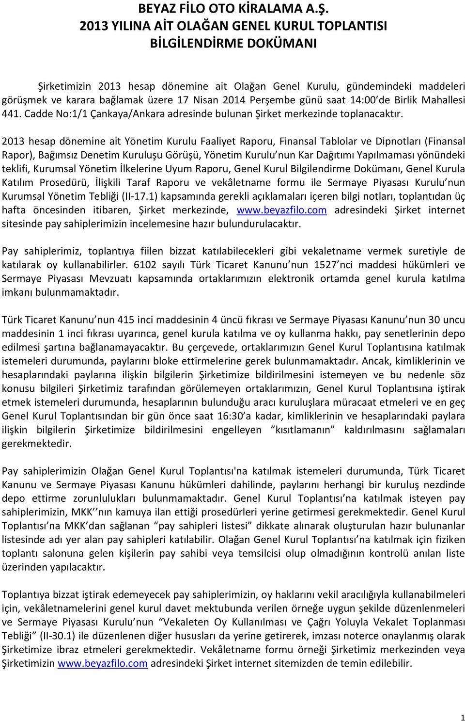 Perşembe günü saat 14:00 de Birlik Mahallesi 441. Cadde No:1/1 Çankaya/Ankara adresinde bulunan Şirket merkezinde toplanacaktır.