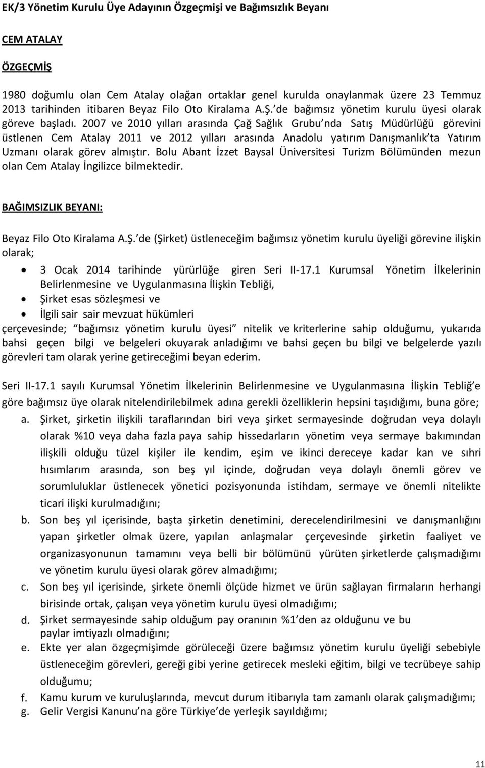 2007 ve 2010 yılları arasında Çağ Sağlık Grubu nda Satış Müdürlüğü görevini üstlenen Cem Atalay 2011 ve 2012 yılları arasında Anadolu yatırım Danışmanlık ta Yatırım Uzmanı olarak görev almıştır.