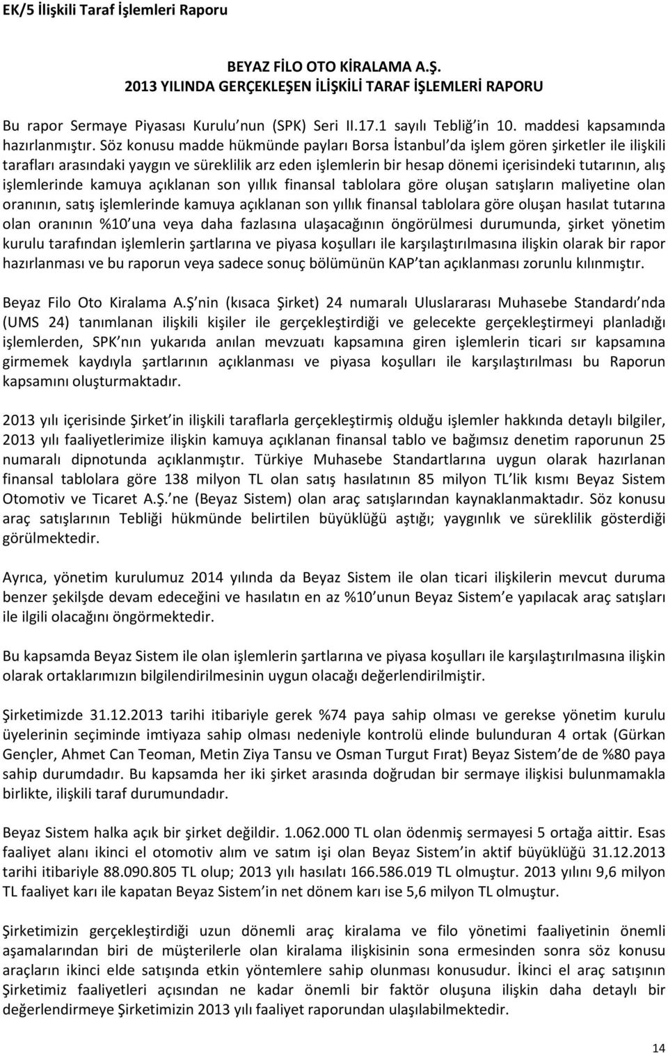 Söz konusu madde hükmünde payları Borsa İstanbul da işlem gören şirketler ile ilişkili tarafları arasındaki yaygın ve süreklilik arz eden işlemlerin bir hesap dönemi içerisindeki tutarının, alış