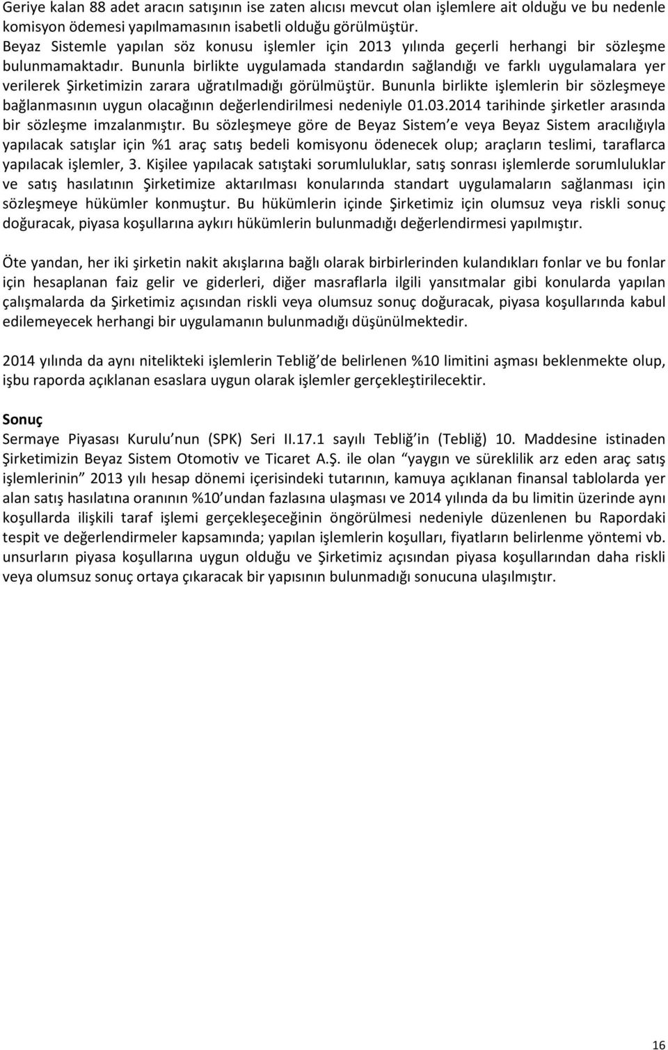 Bununla birlikte uygulamada standardın sağlandığı ve farklı uygulamalara yer verilerek Şirketimizin zarara uğratılmadığı görülmüştür.