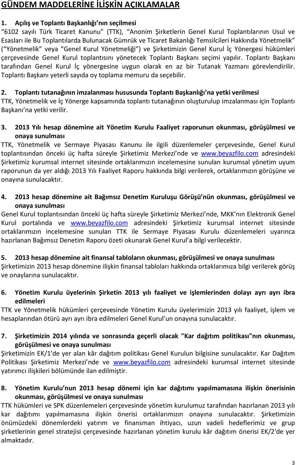 Bakanlığı Temsilcileri Hakkında Yönetmelik ( Yönetmelik veya Genel Kurul Yönetmeliği ) ve Şirketimizin Genel Kurul İç Yönergesi hükümleri çerçevesinde Genel Kurul toplantısını yönetecek Toplantı