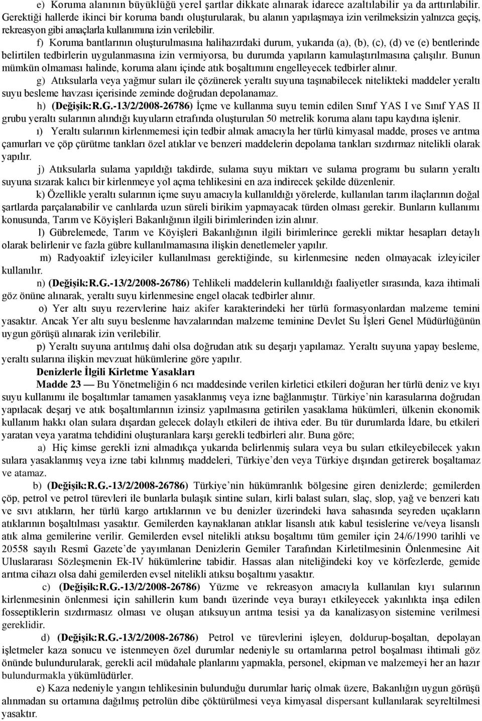 f) Koruma bantlarının oluģturulmasına halihazırdaki durum, yukarıda (a), (b), (c), (d) ve (e) bentlerinde belirtilen tedbirlerin uygulanmasına izin vermiyorsa, bu durumda yapıların kamulaģtırılmasına