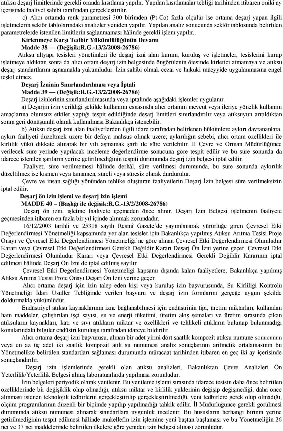 Yapılan analiz sonucunda sektör tablosunda belirtilen parametrelerde istenilen limitlerin sağlanmaması hâlinde gerekli iģlem yapılır.. Kirlenmeye KarĢı Tedbir Yükümlülüğünün Devamı Madde 38 (DeğiĢik:R.