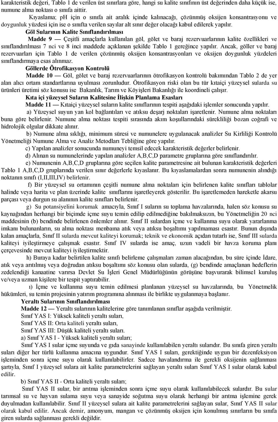 Göl Sularının Kalite Sınıflandırılması Madde 9 ÇeĢitli amaçlarla kullanılan göl, gölet ve baraj rezervuarlarının kalite özellikleri ve sınıflandırılması 7 nci ve 8 inci maddede açıklanan Ģekilde