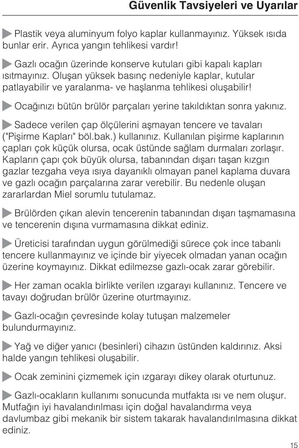 Ocaðýnýzý bütün brülör parçalarý yerine takýldýktan sonra yakýnýz. Sadece verilen çap ölçülerini aþmayan tencere ve tavalarý ("Piþirme Kaplarý" böl.bak.) kullanýnýz.