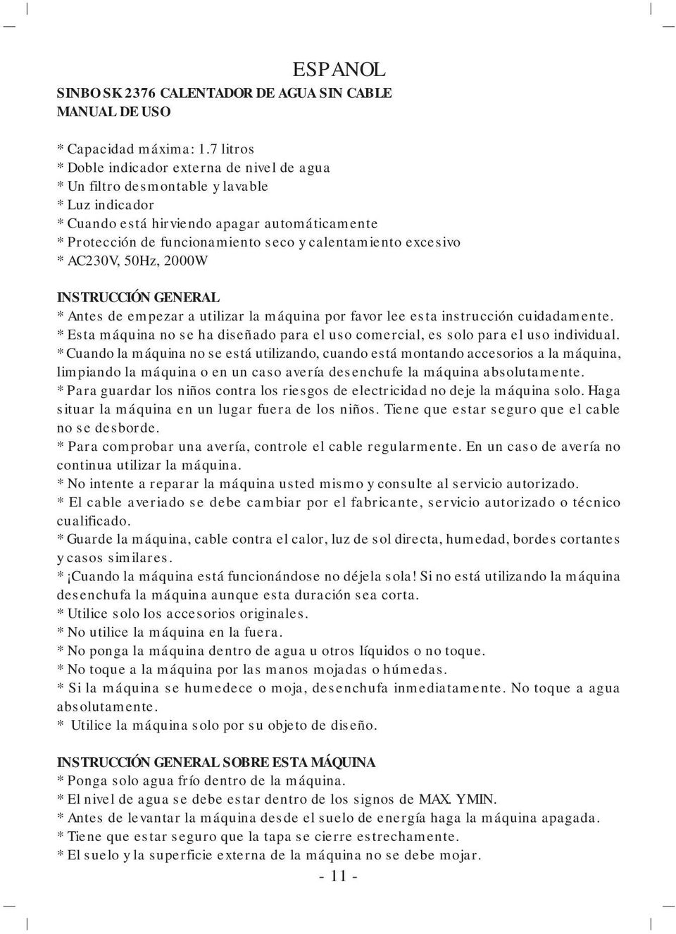 calentamiento excesivo * AC230V, 50Hz, 2000W INSTRUCCIÓN GENERAL * Antes de empezar a utilizar la máquina por favor lee esta instrucción cuidadamente.