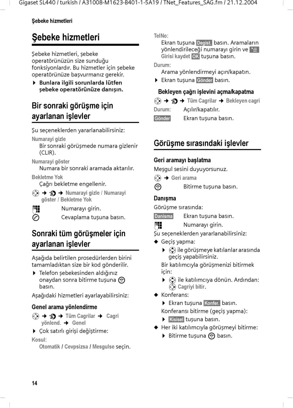 Bir sonraki görüşme için ayarlanan işlevler Şu seçeneklerden yararlanabilirsiniz: Numarayi gizle Bir sonraki görüşmede numara gizlenir (CLIR). Numarayi göster Numara bir sonraki aramada aktarılır.