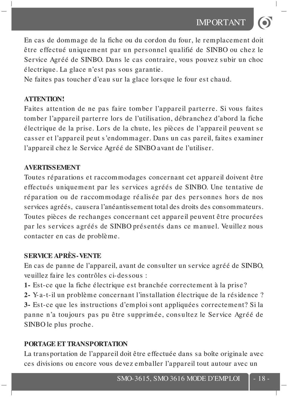 Faites attention de ne pas faire tomber l appareil parterre. Si vous faites tomber l appareil parterre lors de l utilisation, débranchez d abord la fiche électrique de la prise.