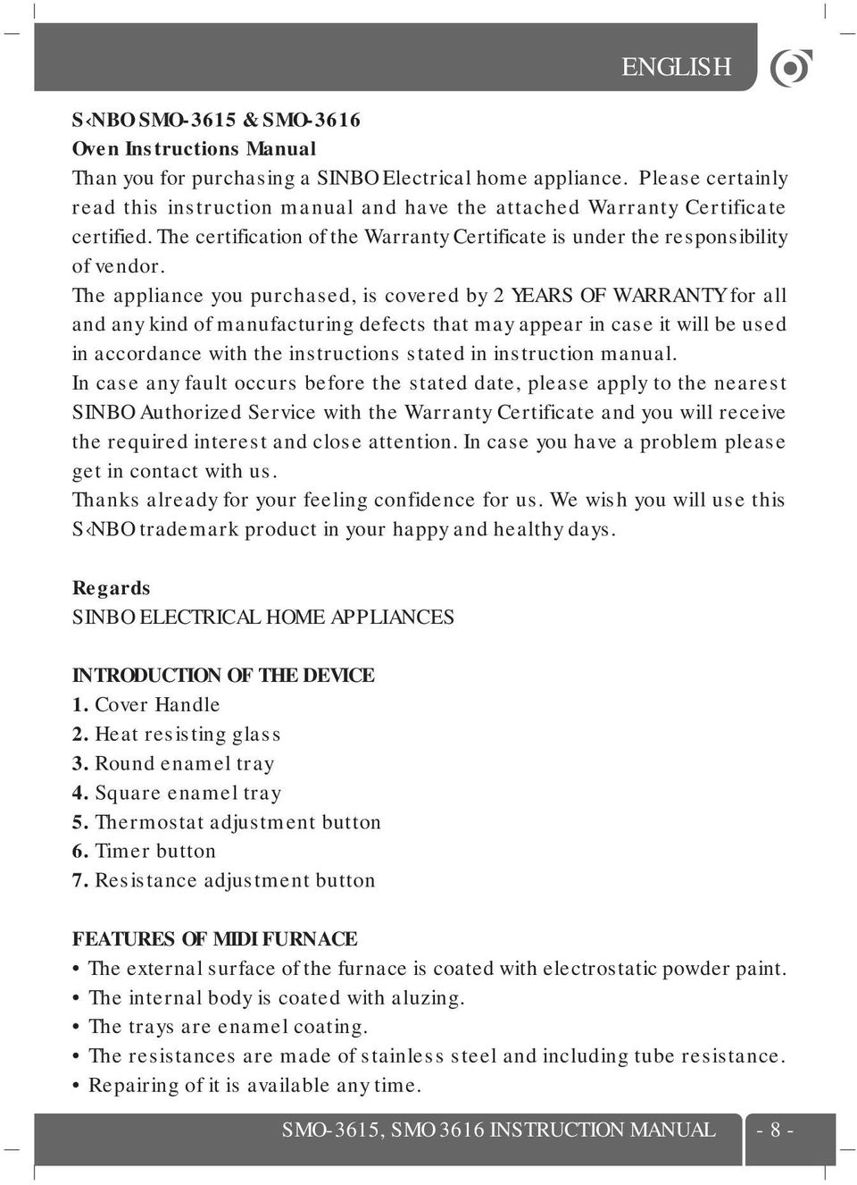 The appliance you purchased, is covered by 2 YEARS OF WARRANTY for all and any kind of manufacturing defects that may appear in case it will be used in accordance with the instructions stated in