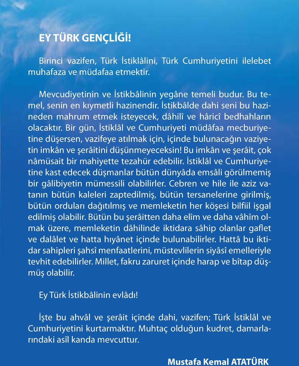 Bir gün, İstiklâl ve Cumhuriyeti müdâfaa mecburiyetine düşersen, vazifeye atılmak için, içinde bulunacağın vaziyetin imkân ve şerâitini düşünmeyeceksin!