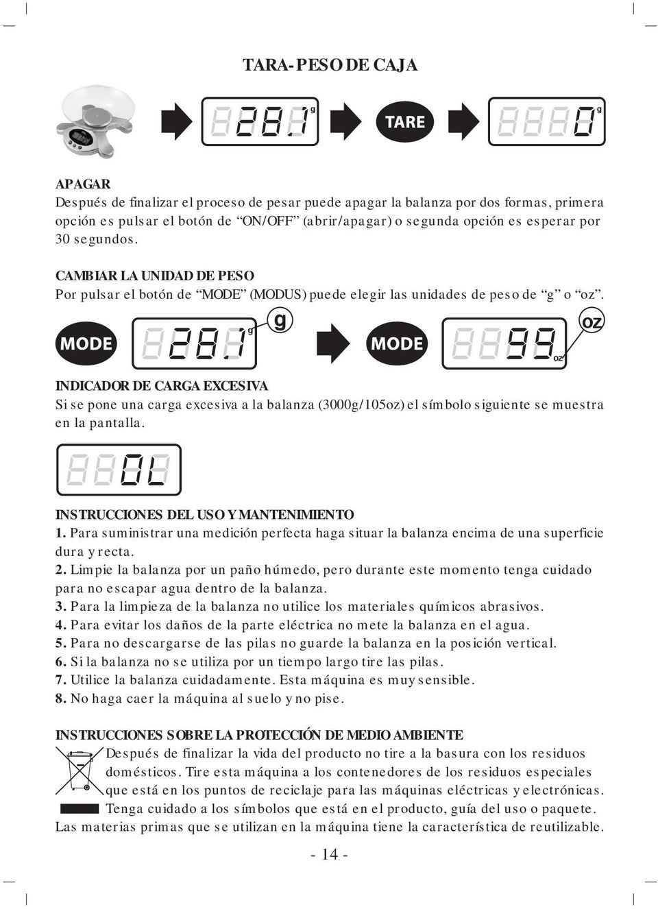 oz INDICADOR DE CARGA EXCESIVA Si se pone una cara excesiva a la balanza (3000/105oz) el símbolo siuiente se muestra en la pantalla. oz INSTRUCCIONES DEL USO Y MANTENIMIENTO 1.