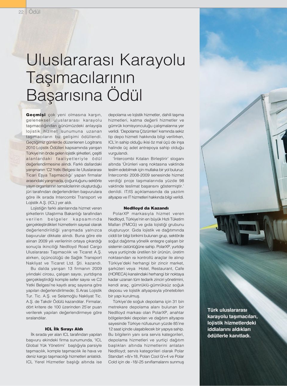 Geçti imiz günlerde düzenlenen Logitrans 2010 Lojistik Ödülleri kapsam nda yar flan Türkiye nin önde gelen lojistik flirketleri, çeflitli alanlardaki faaliyetleriyle ödül de erlendirmesine al nd.