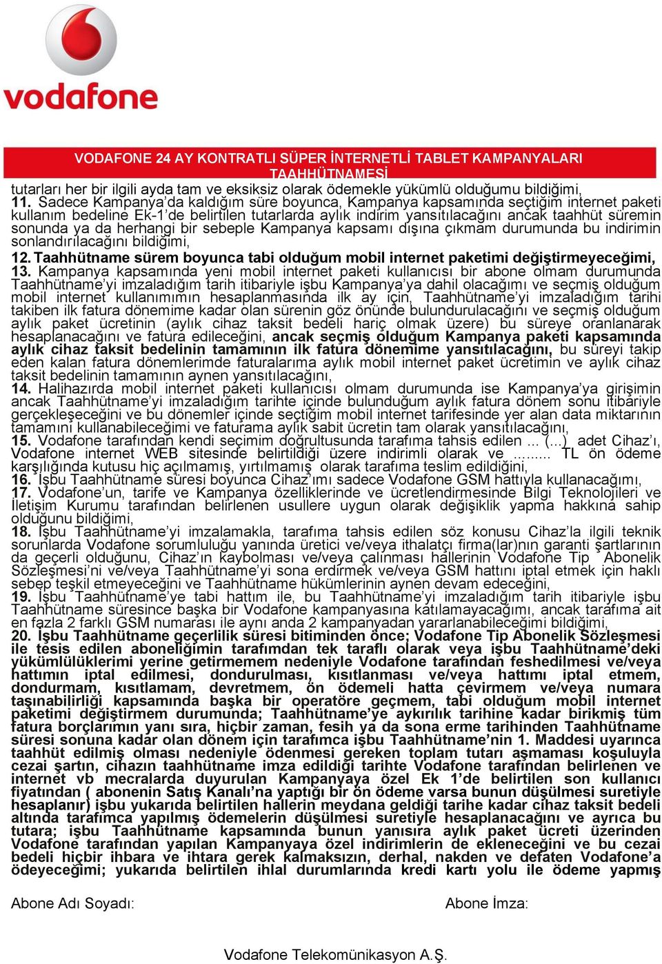 da herhangi bir sebeple Kampanya kapsamı dışına çıkmam durumunda bu indirimin sonlandırılacağını bildiğimi, 12. Taahhütname sürem boyunca tabi olduğum mobil internet paketimi değiştirmeyeceğimi, 13.