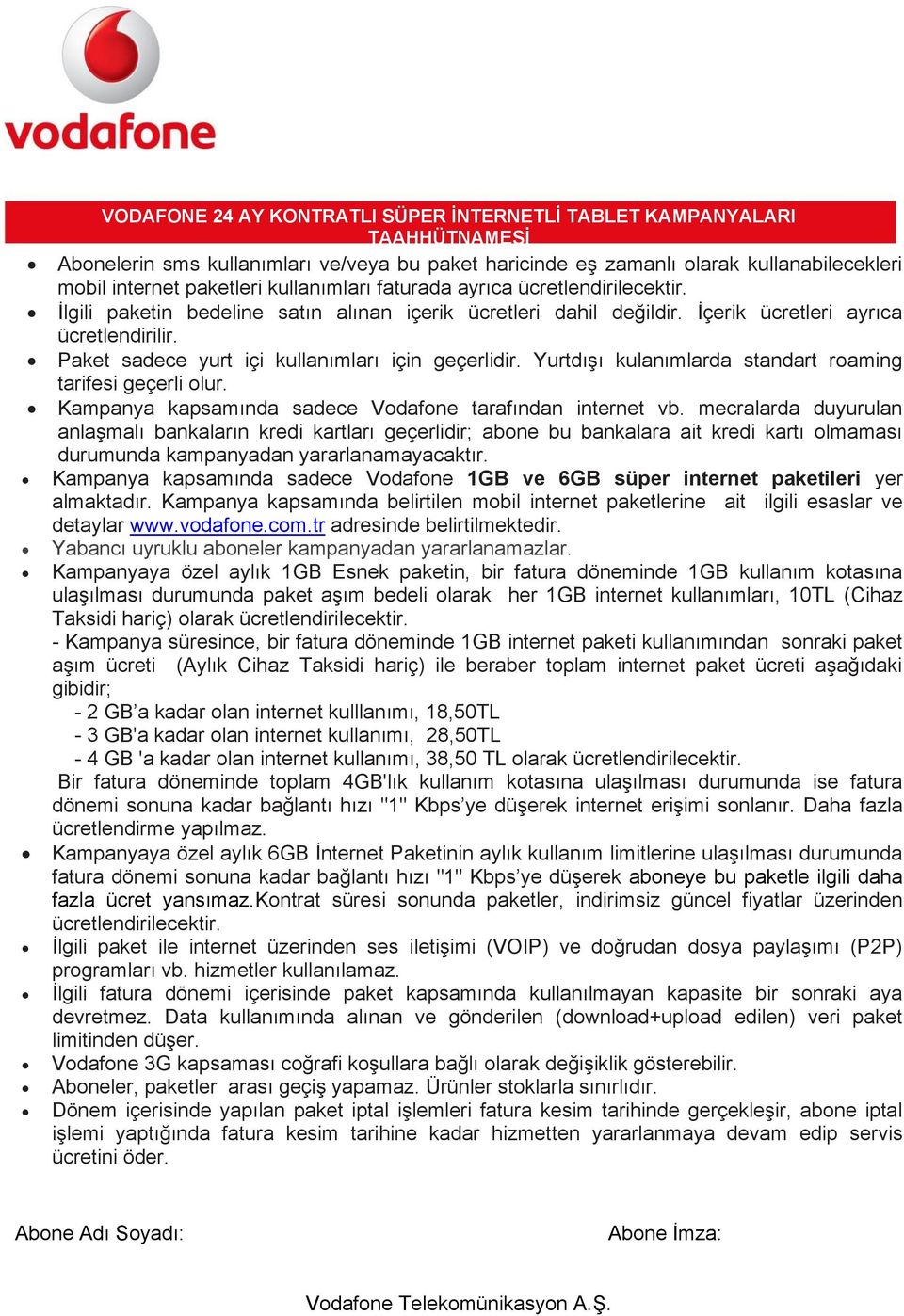 Yurtdışı kulanımlarda standart roaming tarifesi geçerli olur. Kampanya kapsamında sadece Vodafone tarafından internet vb.