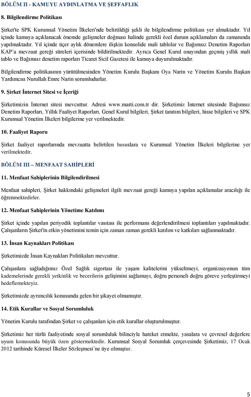 Yıl içinde üçer aylık dönemlere ilişkin konsolide mali tablolar ve Bağımsız Denetim Raporları KAP a mevzuat gereği süreleri içerisinde bildirilmektedir.